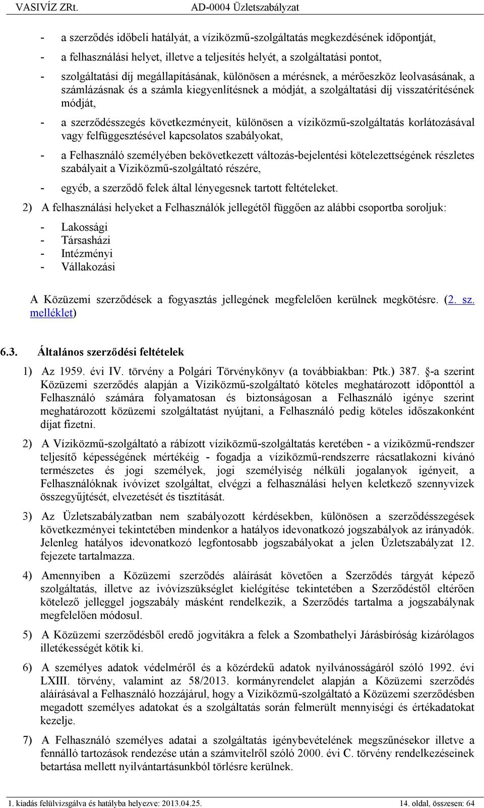 víziközmű-szolgáltatás korlátozásával vagy felfüggesztésével kapcsolatos szabályokat, - a Felhasználó személyében bekövetkezett változás-bejelentési kötelezettségének részletes szabályait a