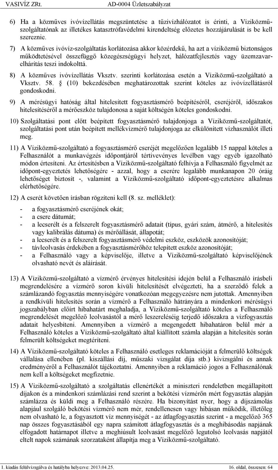 indokolttá. 8) A közműves ivóvízellátás Vksztv. szerinti korlátozása esetén a Víziközmű-szolgáltató a Vksztv. 58. (10) bekezdésében meghatározottak szerint köteles az ivóvízellátásról gondoskodni.