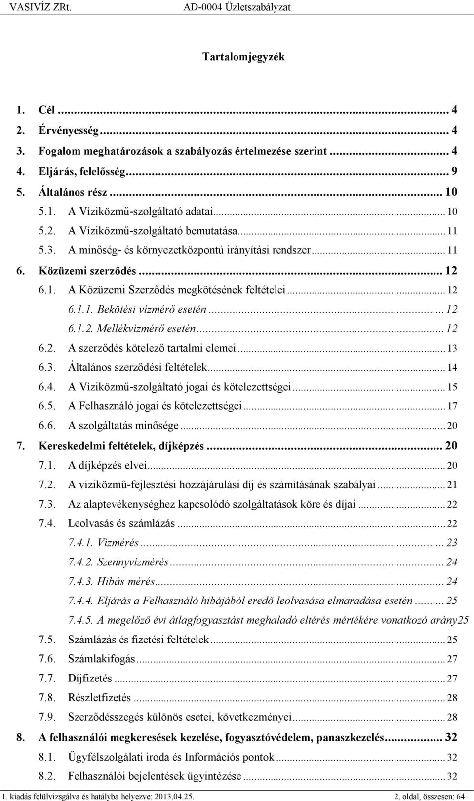 ..12 6.1.2. Mellékvízmérő esetén...12 6.2. A szerződés kötelező tartalmi elemei... 13 6.3. Általános szerződési feltételek... 14 6.4. A Víziközmű-szolgáltató jogai és kötelezettségei... 15 