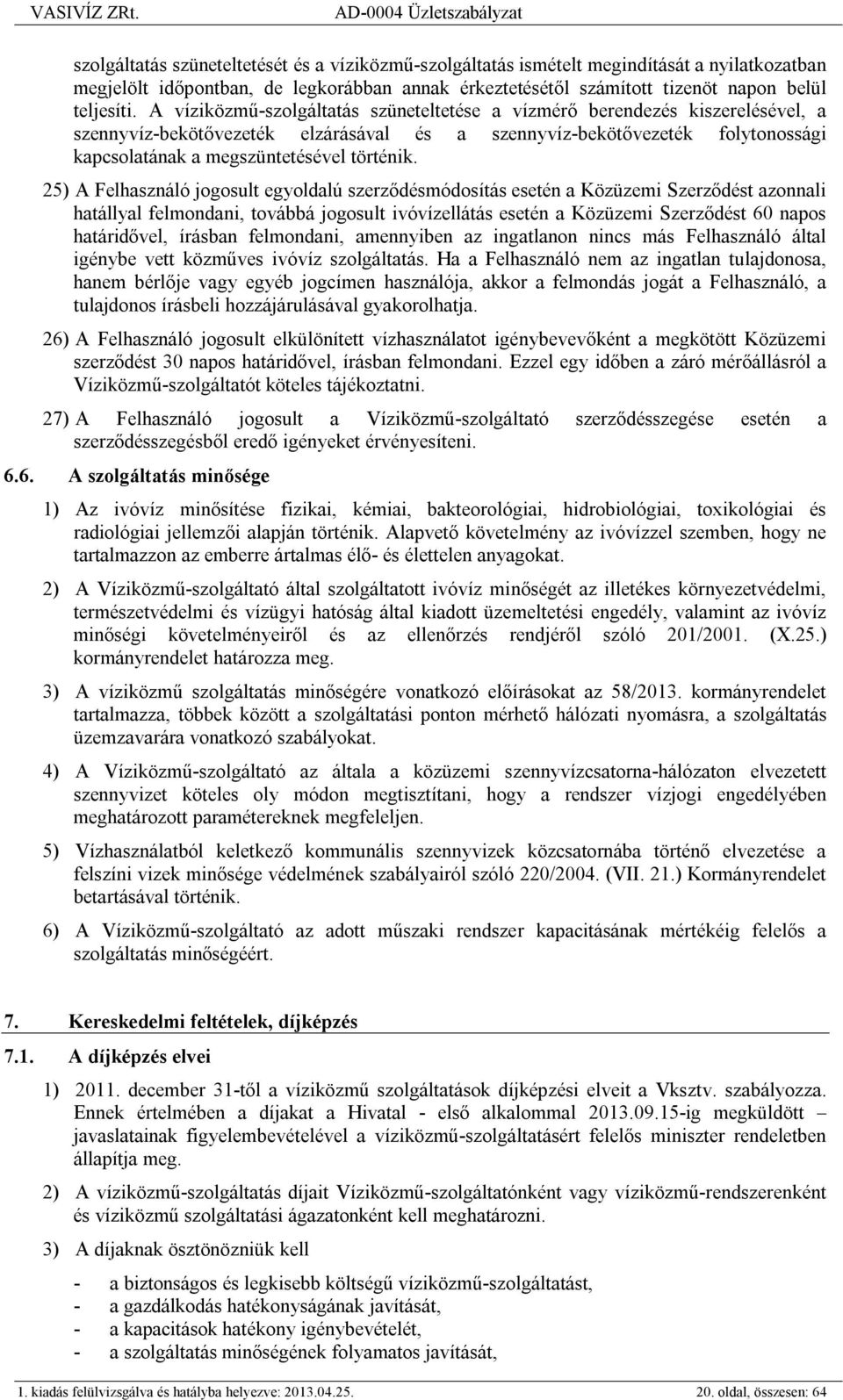 25) A Felhasználó jogosult egyoldalú szerződésmódosítás esetén a Közüzemi Szerződést azonnali hatállyal felmondani, továbbá jogosult ivóvízellátás esetén a Közüzemi Szerződést 60 napos határidővel,