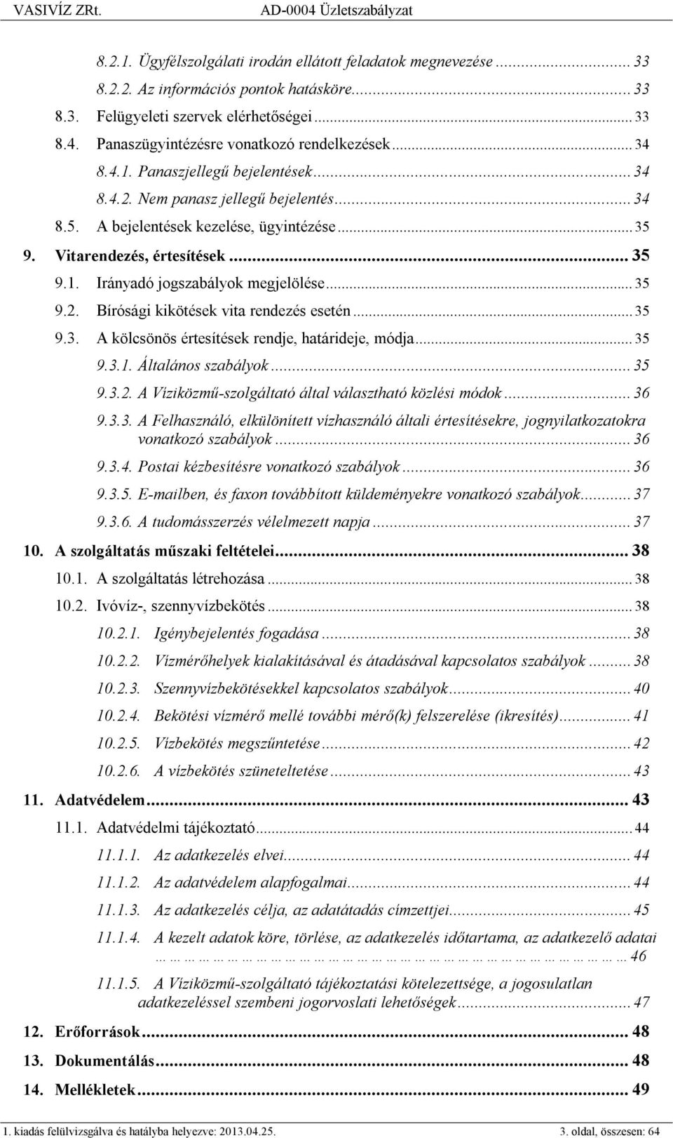 Vitarendezés, értesítések... 35 9.1. Irányadó jogszabályok megjelölése... 35 9.2. Bírósági kikötések vita rendezés esetén... 35 9.3. A kölcsönös értesítések rendje, határideje, módja... 35 9.3.1. Általános szabályok.