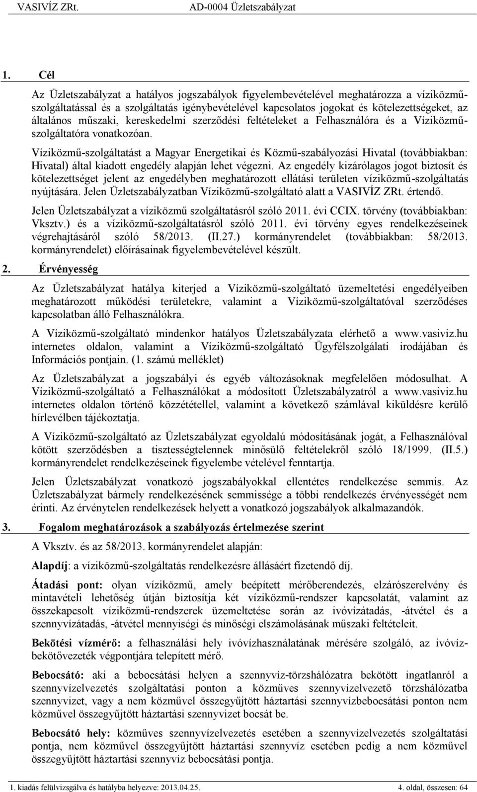Víziközmű-szolgáltatást a Magyar Energetikai és Közmű-szabályozási Hivatal (továbbiakban: Hivatal) által kiadott engedély alapján lehet végezni.