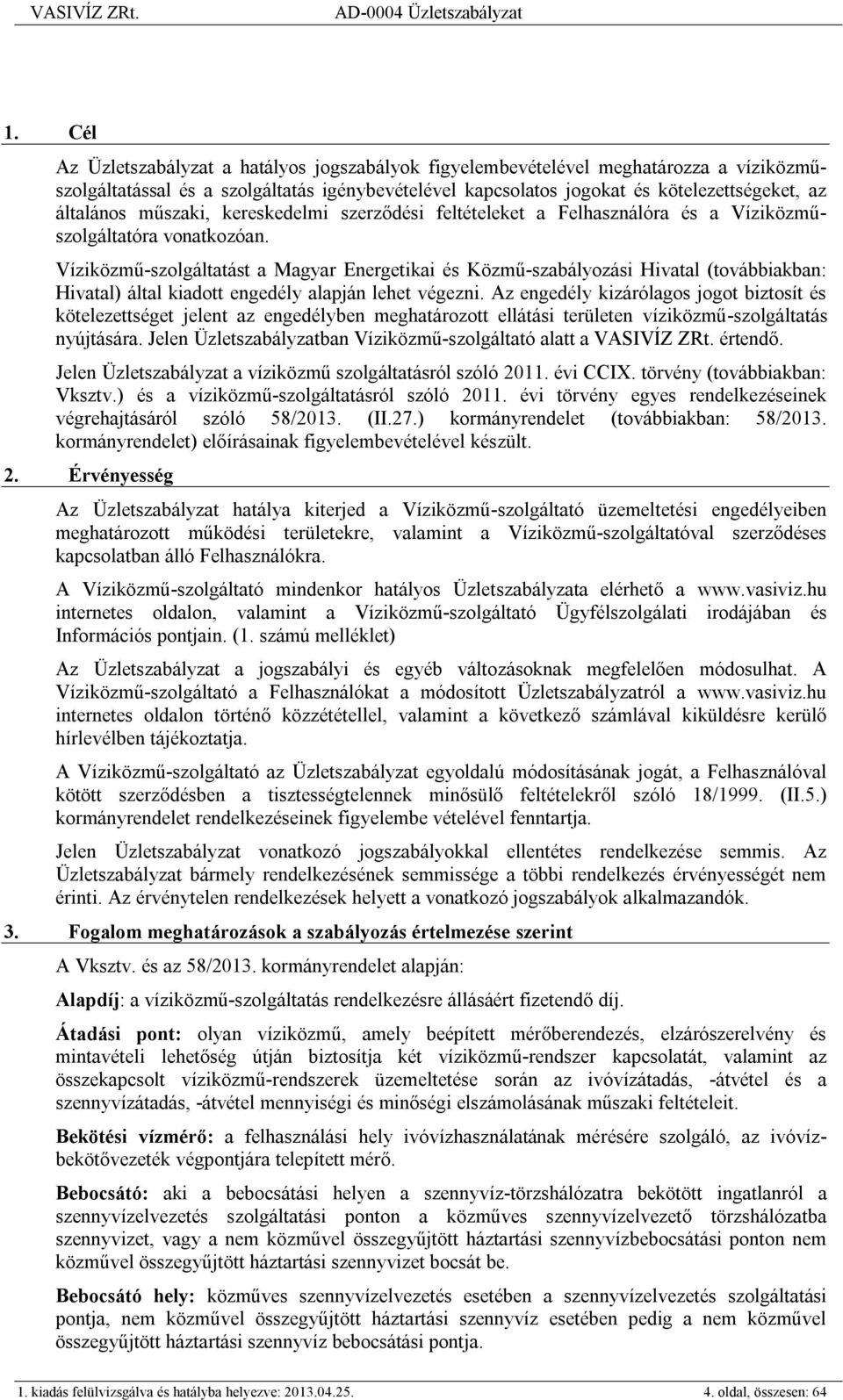 Víziközmű-szolgáltatást a Magyar Energetikai és Közmű-szabályozási Hivatal (továbbiakban: Hivatal) által kiadott engedély alapján lehet végezni.