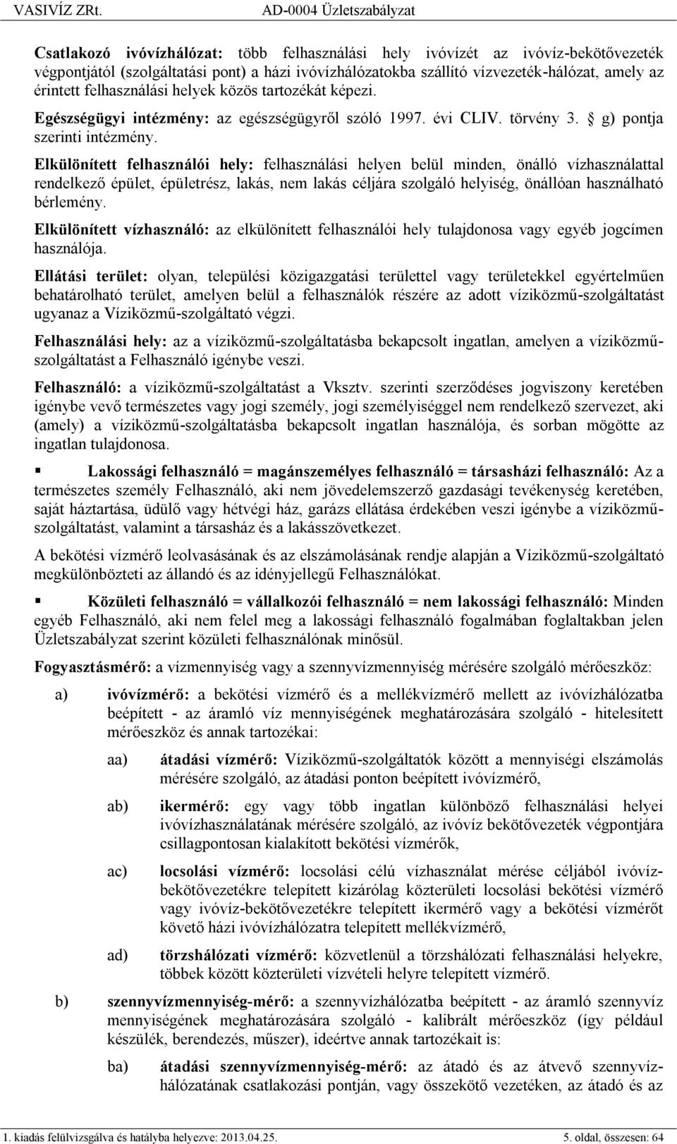 Elkülönített felhasználói hely: felhasználási helyen belül minden, önálló vízhasználattal rendelkező épület, épületrész, lakás, nem lakás céljára szolgáló helyiség, önállóan használható bérlemény.