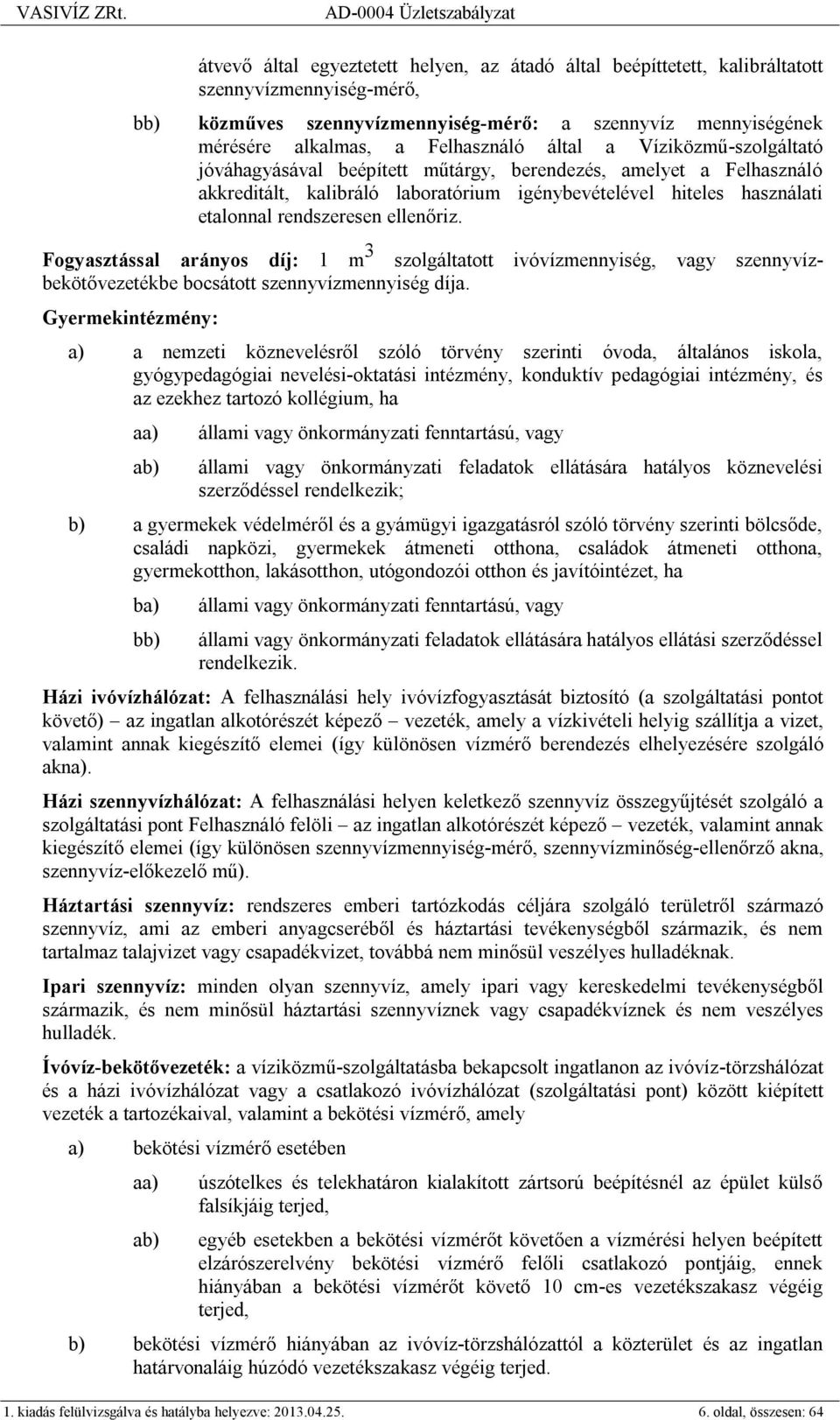 ellenőriz. Fogyasztással arányos díj: 1 m 3 szolgáltatott ivóvízmennyiség, vagy szennyvízbekötővezetékbe bocsátott szennyvízmennyiség díja.