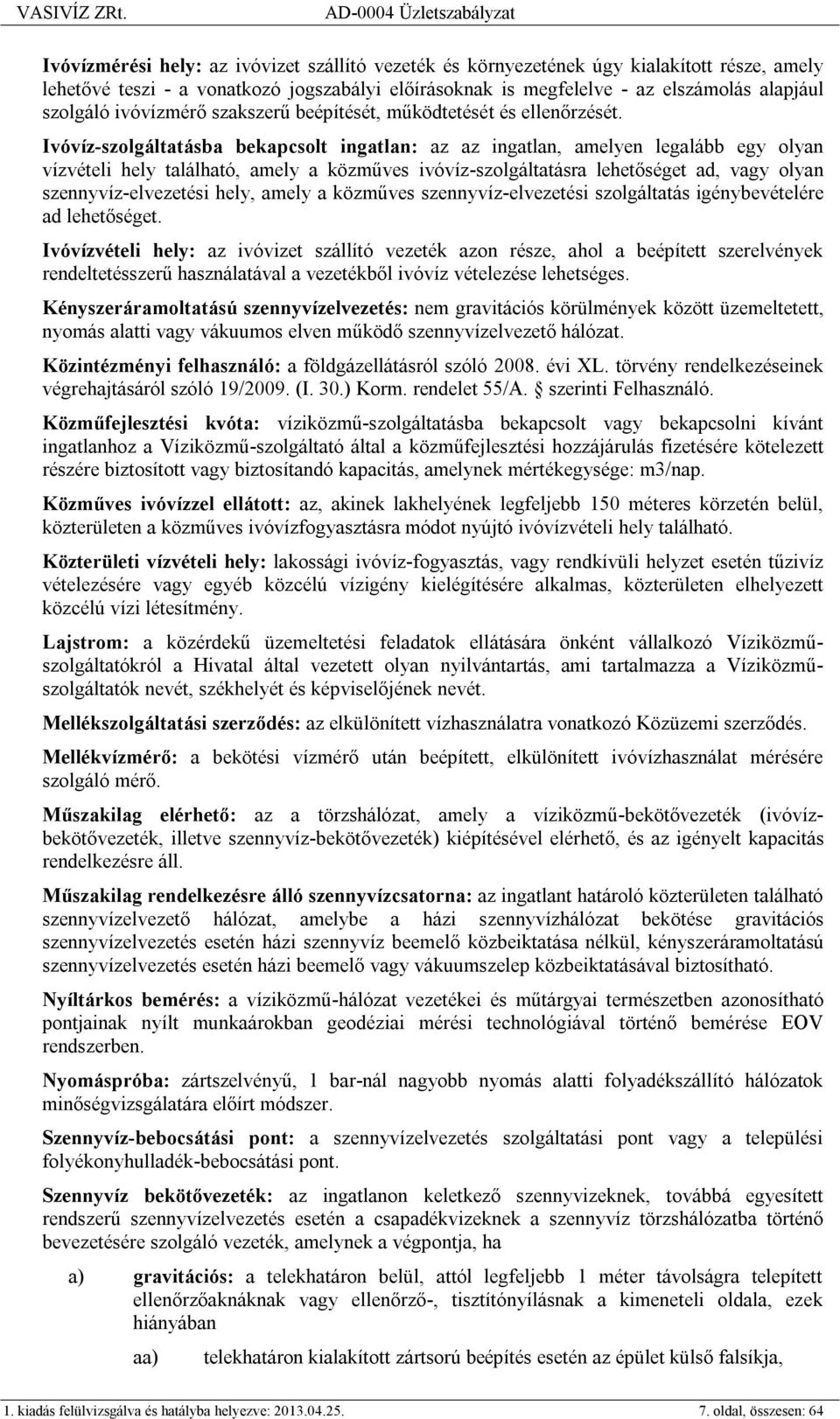 Ivóvíz-szolgáltatásba bekapcsolt ingatlan: az az ingatlan, amelyen legalább egy olyan vízvételi hely található, amely a közműves ivóvíz-szolgáltatásra lehetőséget ad, vagy olyan szennyvíz-elvezetési