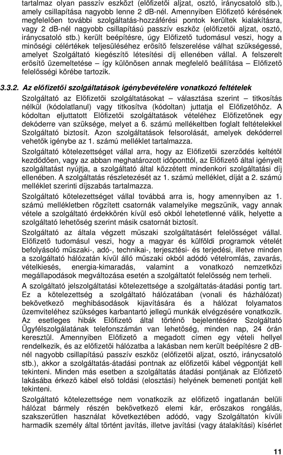 ) került beépítésre, úgy Elıfizetı tudomásul veszi, hogy a minıségi célértékek teljesüléséhez erısítı felszerelése válhat szükségessé, amelyet Szolgáltató kiegészítı létesítési díj ellenében vállal.