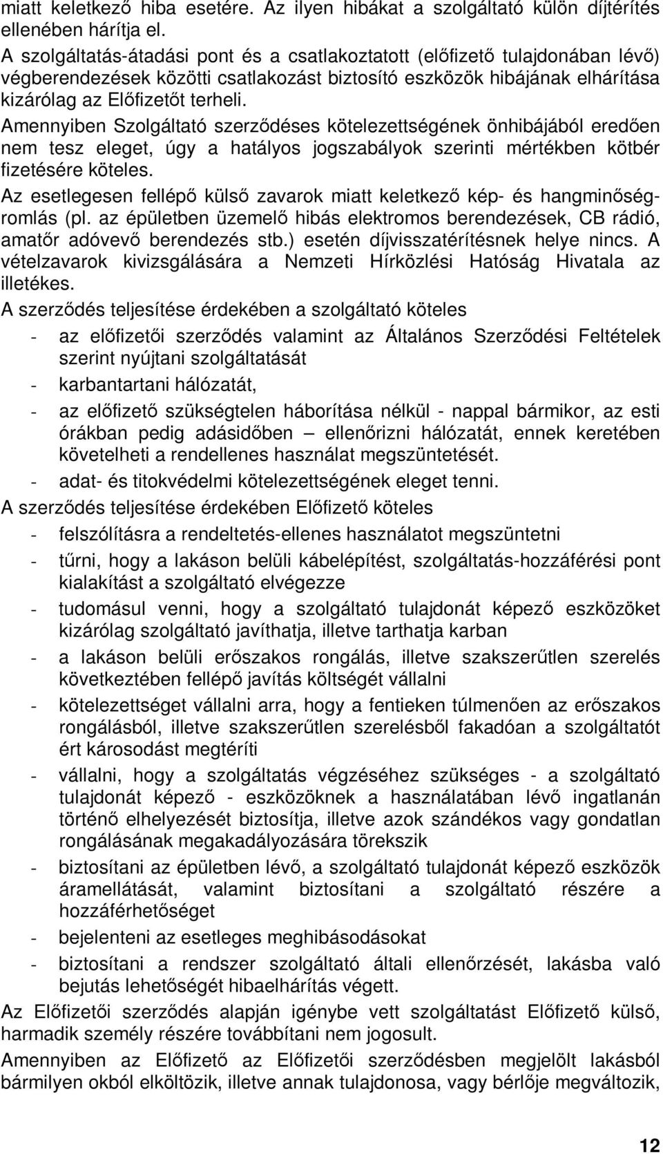 Amennyiben Szolgáltató szerzıdéses kötelezettségének önhibájából eredıen nem tesz eleget, úgy a hatályos jogszabályok szerinti mértékben kötbér fizetésére köteles.