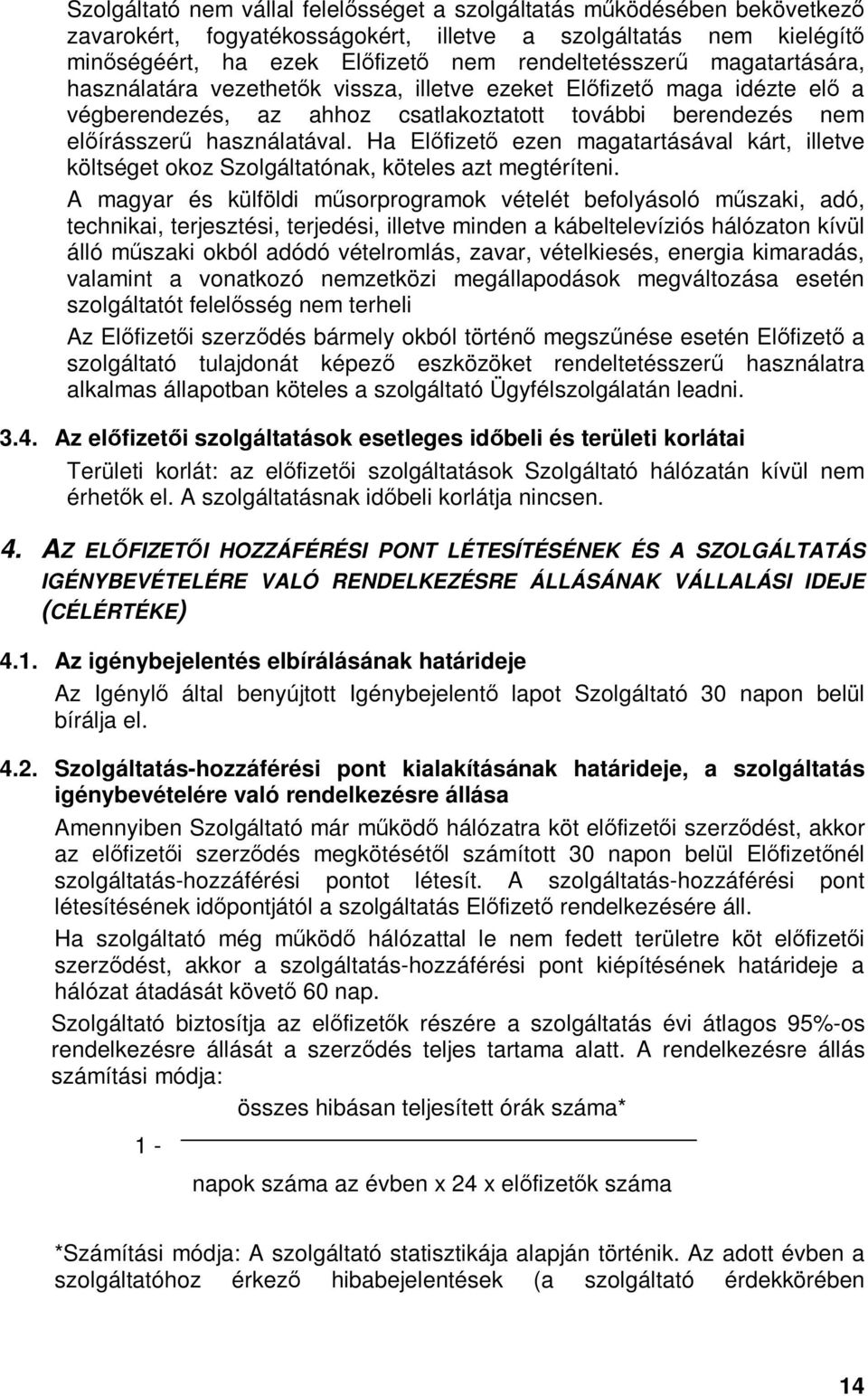 Ha Elıfizetı ezen magatartásával kárt, illetve költséget okoz Szolgáltatónak, köteles azt megtéríteni.
