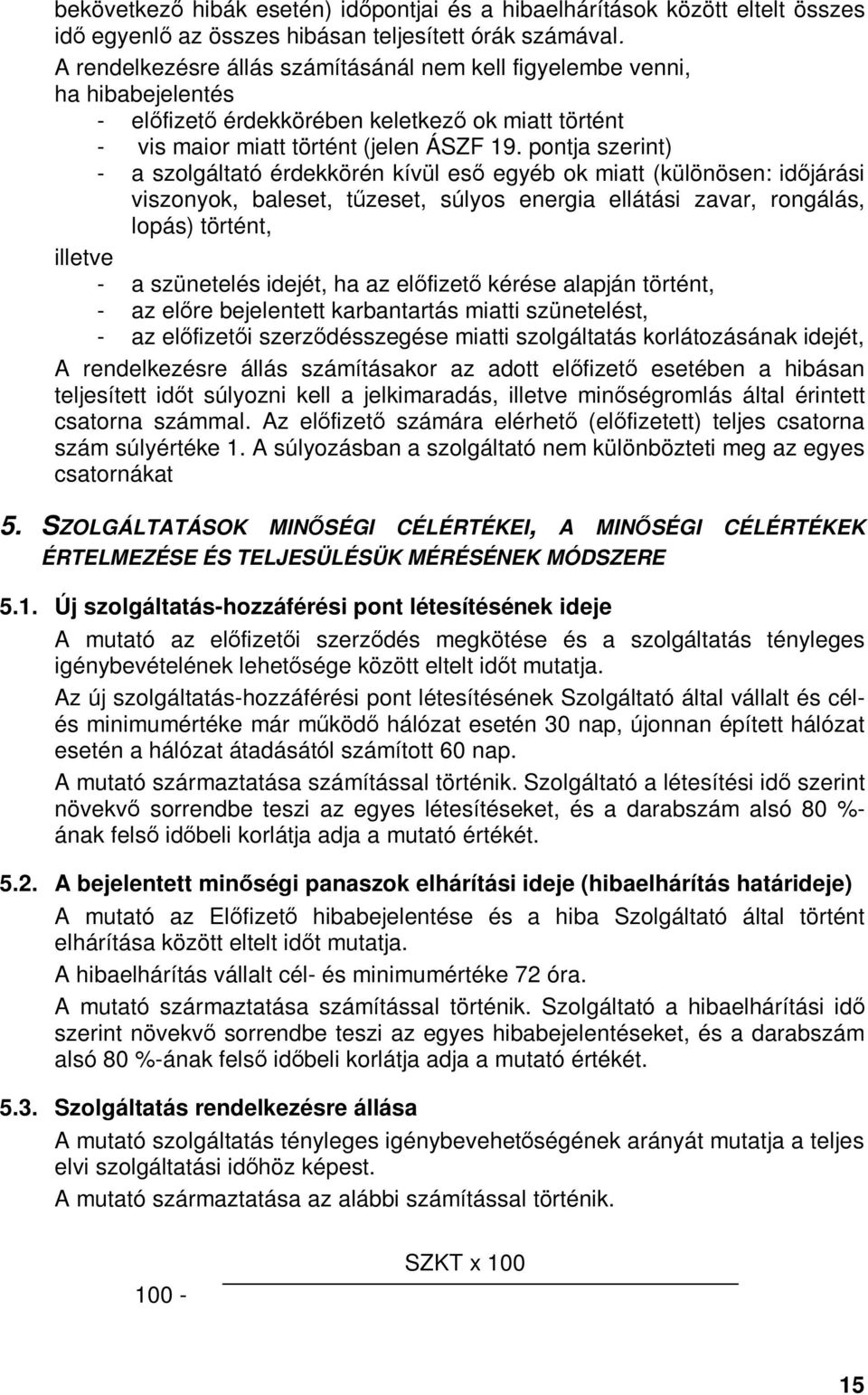 pontja szerint) - a szolgáltató érdekkörén kívül esı egyéb ok miatt (különösen: idıjárási viszonyok, baleset, tőzeset, súlyos energia ellátási zavar, rongálás, lopás) történt, illetve - a szünetelés