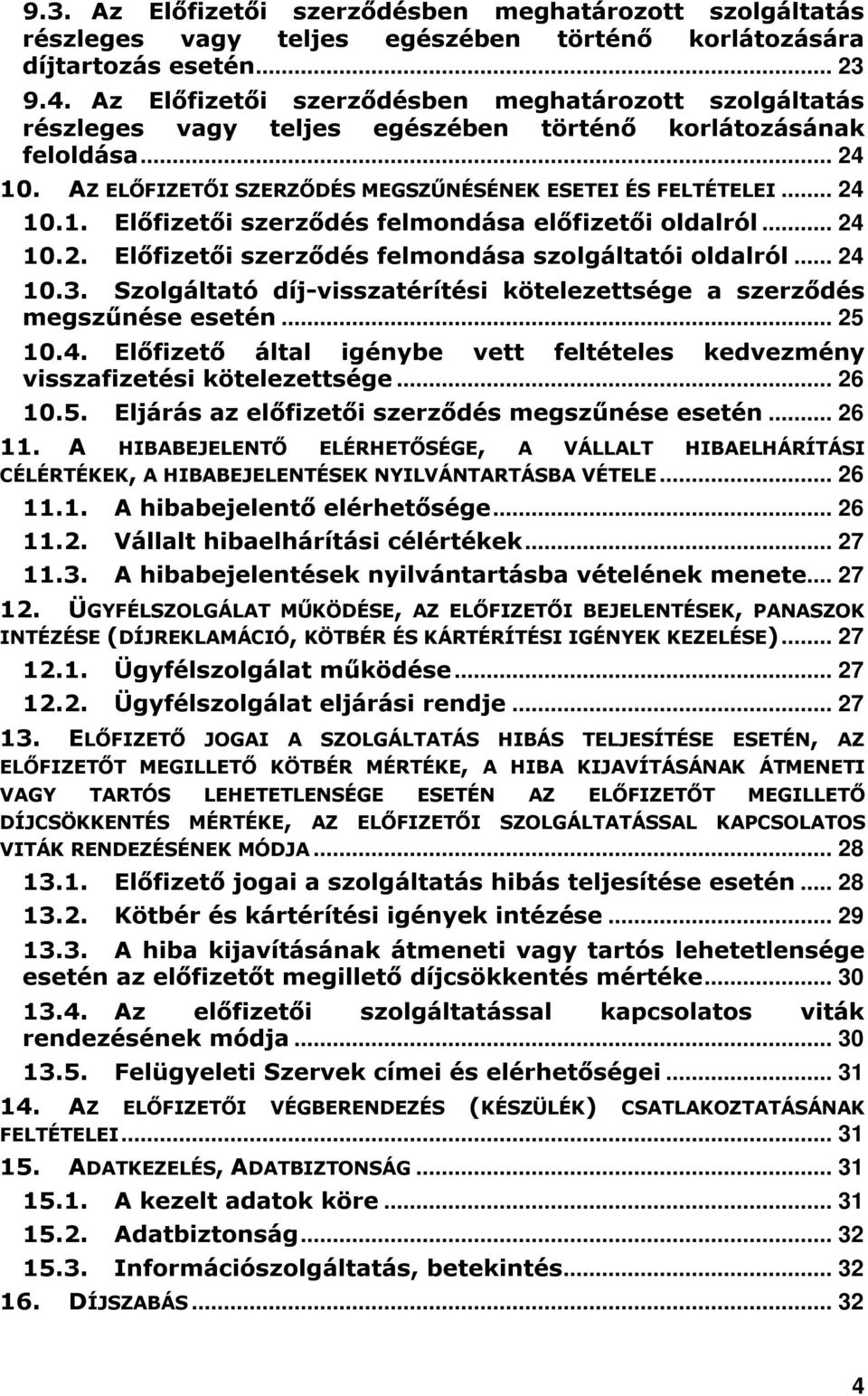 .. 24 10.2. Elıfizetıi szerzıdés felmondása szolgáltatói oldalról... 24 10.3. Szolgáltató díj-visszatérítési kötelezettsége a szerzıdés megszőnése esetén... 25 10.4. Elıfizetı által igénybe vett feltételes kedvezmény visszafizetési kötelezettsége.