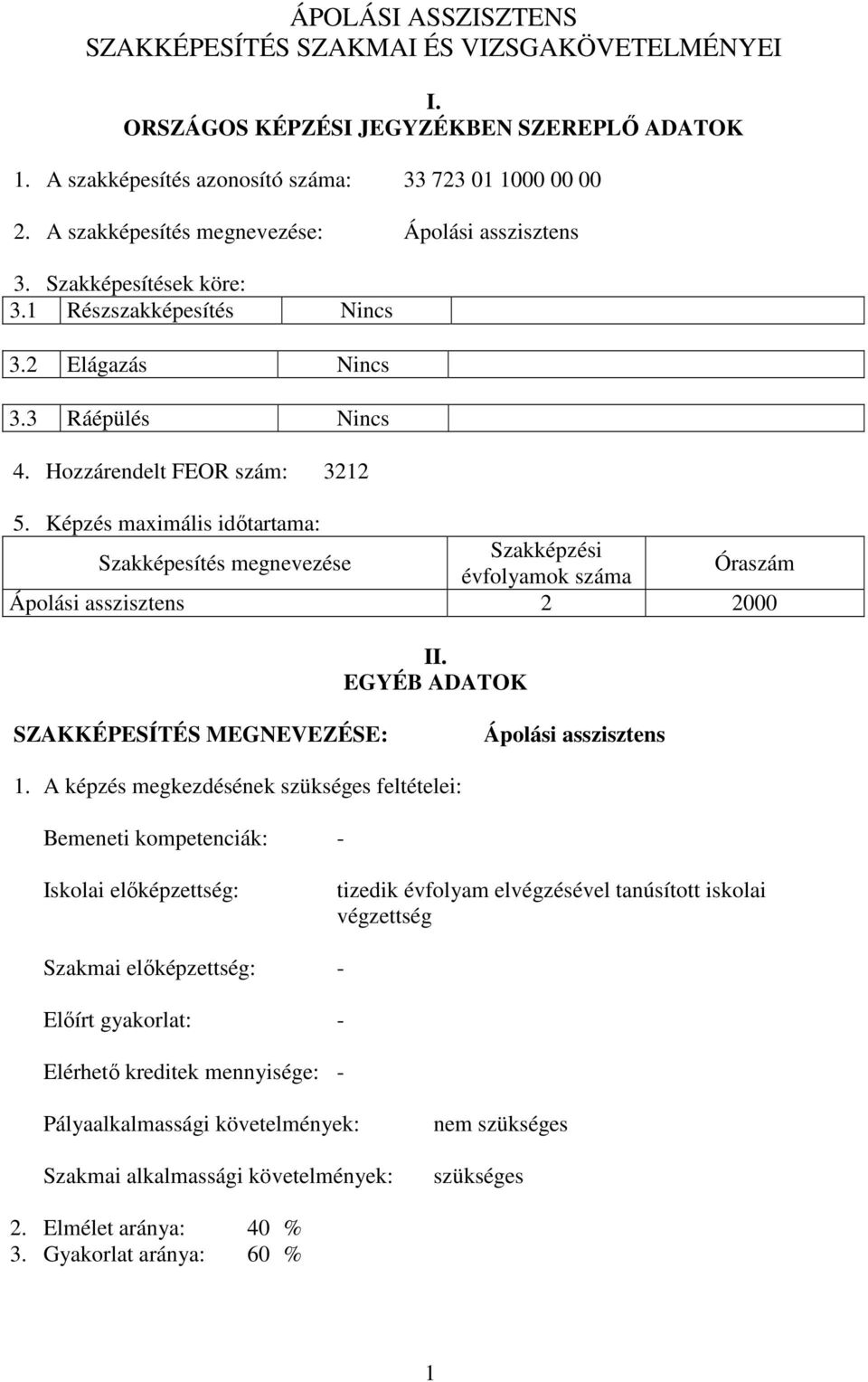 Képzés maximális időtartama: Szakképesítés megnevezése Szakképzési évfolyamok száma Óraszám Ápolási asszisztens 2 2000 II. EGYÉB ADATOK SZAKKÉPESÍTÉS MEGNEVEZÉSE: Ápolási asszisztens 1.