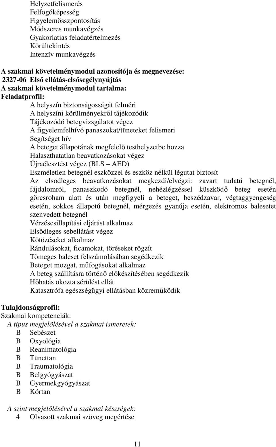 A figyelemfelhívó panaszokat/tüneteket felismeri Segítséget hív A beteget állapotának megfelelő testhelyzetbe hozza Halaszthatatlan beavatkozásokat végez Újraélesztést végez (BLS AED) Eszméletlen