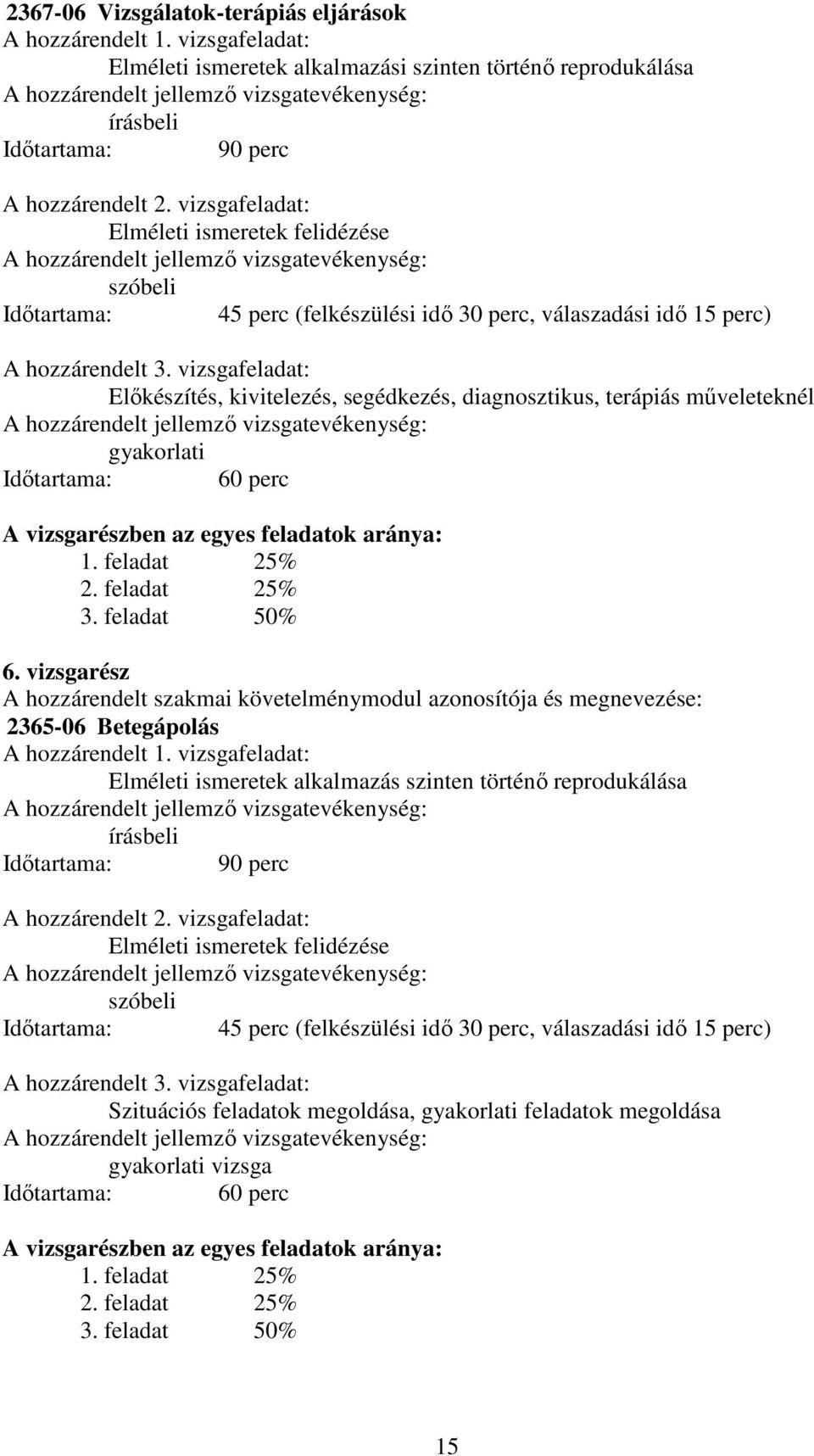 vizsgafeladat: Előkészítés, kivitelezés, segédkezés, diagnosztikus, terápiás műveleteknél gyakorlati Időtartama: 60 perc A vizsgarészben az egyes feladatok aránya: 1. feladat 25% 2. feladat 25% 3.