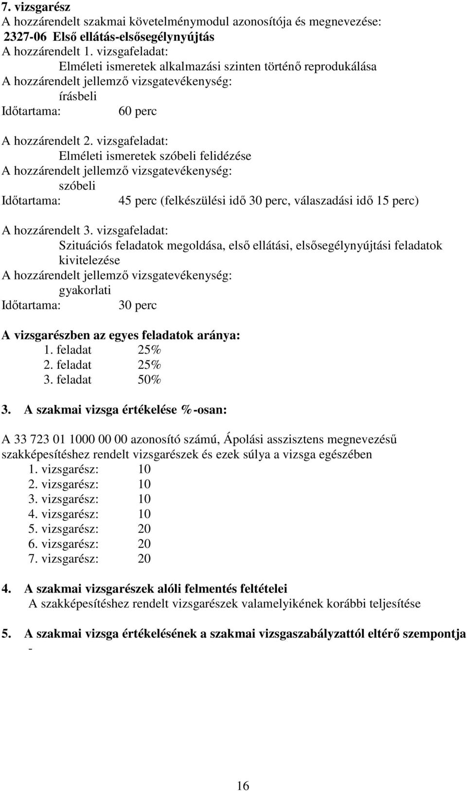 vizsgafeladat: Elméleti ismeretek szóbeli felidézése szóbeli Időtartama: 45 perc (felkészülési idő 30 perc, válaszadási idő 15 perc) A hozzárendelt 3.