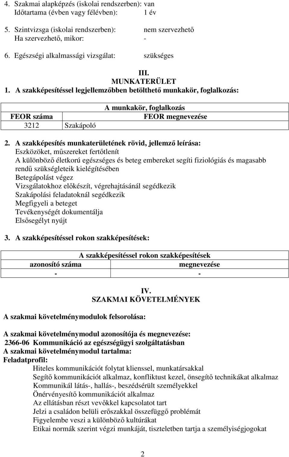 A szakképesítéssel legjellemzőbben betölthető munkakör, foglalkozás: FEOR száma 3212 Szakápoló A munkakör, foglalkozás FEOR megnevezése 2.