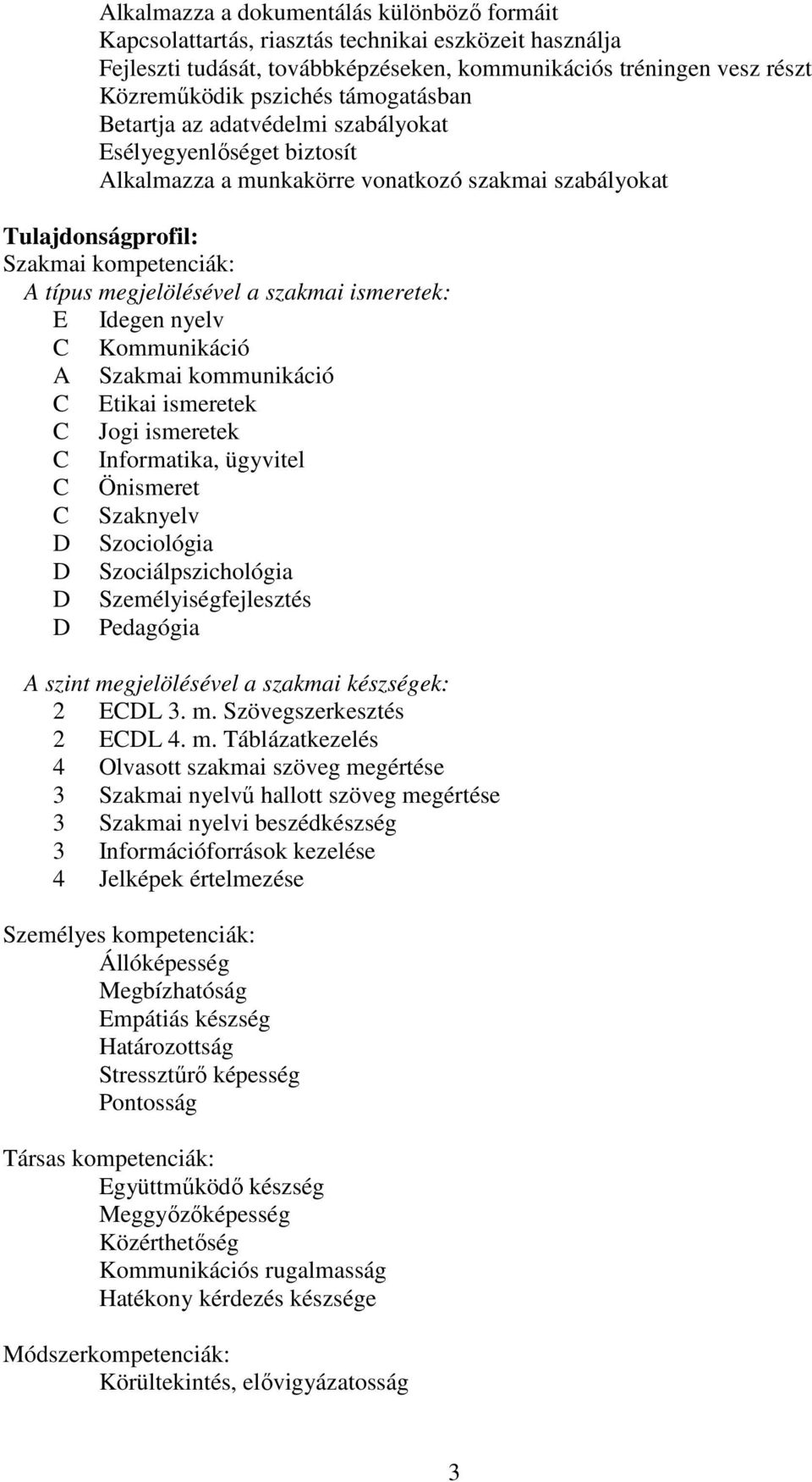 szakmai ismeretek: E Idegen nyelv C Kommunikáció A Szakmai kommunikáció C Etikai ismeretek C Jogi ismeretek C Informatika, ügyvitel C Önismeret C Szaknyelv D Szociológia D Szociálpszichológia D