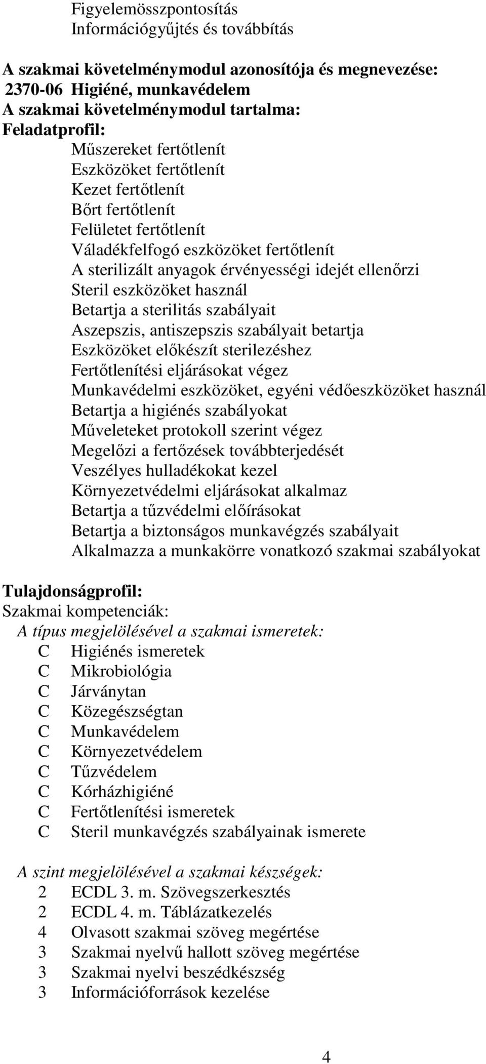 eszközöket használ Betartja a sterilitás szabályait Aszepszis, antiszepszis szabályait betartja Eszközöket előkészít sterilezéshez Fertőtlenítési eljárásokat végez Munkavédelmi eszközöket, egyéni