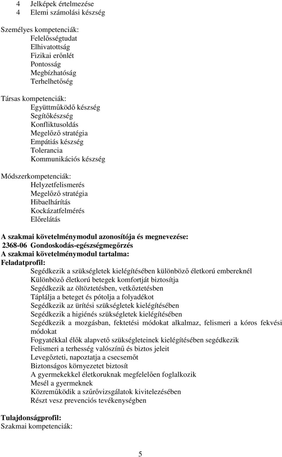 A szakmai követelménymodul azonosítója és megnevezése: 2368-06 Gondoskodás-egészségmegőrzés A szakmai követelménymodul tartalma: Feladatprofil: Segédkezik a szükségletek kielégítésében különböző