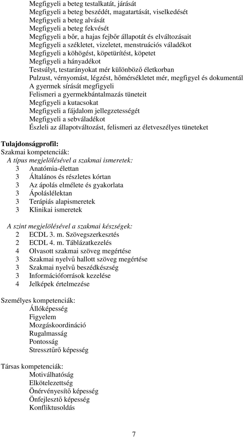 vérnyomást, légzést, hőmérsékletet mér, megfigyel és dokumentál A gyermek sírását megfigyeli Felismeri a gyermekbántalmazás tüneteit Megfigyeli a kutacsokat Megfigyeli a fájdalom jellegzetességét