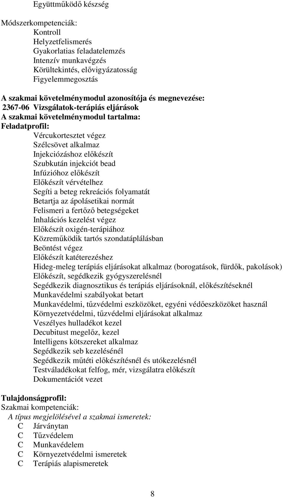injekciót bead Infúzióhoz előkészít Előkészít vérvételhez Segíti a beteg rekreációs folyamatát Betartja az ápolásetikai normát Felismeri a fertőző betegségeket Inhalációs kezelést végez Előkészít
