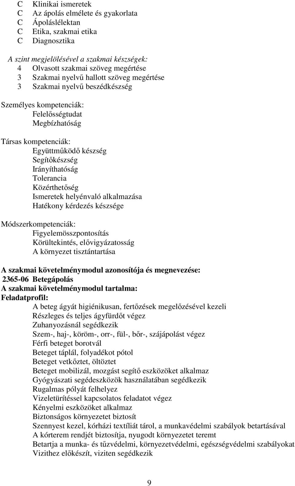 Tolerancia Közérthetőség Ismeretek helyénvaló alkalmazása Hatékony kérdezés készsége Módszerkompetenciák: Figyelemösszpontosítás Körültekintés, elővigyázatosság A környezet tisztántartása A szakmai
