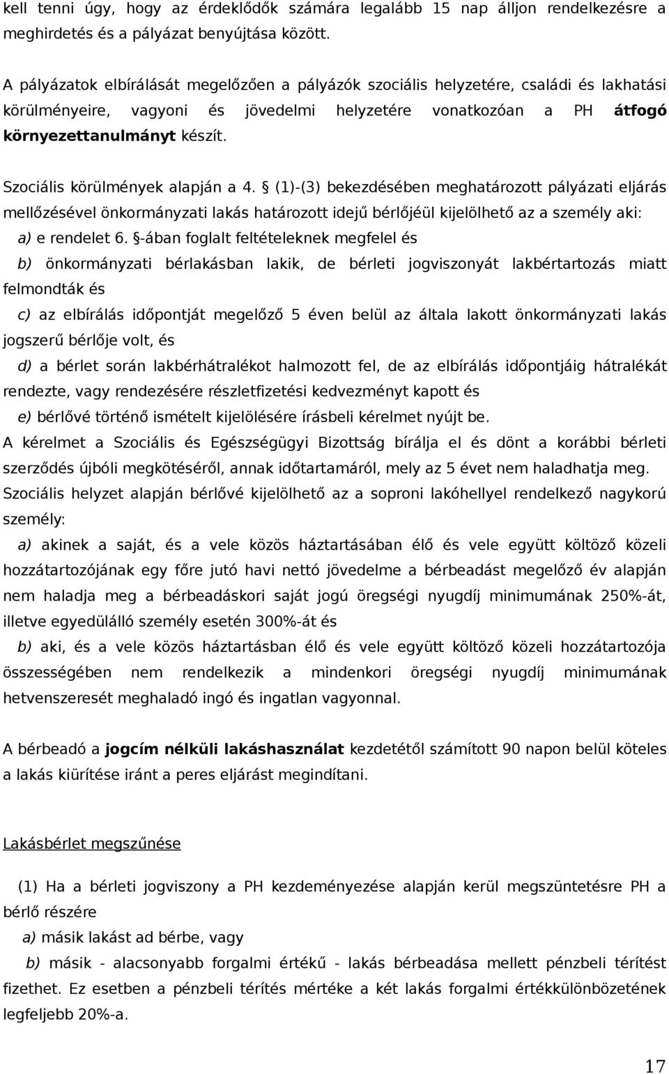 Szociális körülmények alapján a 4. (1)-(3) bekezdésében meghatározott pályázati eljárás mellőzésével önkormányzati lakás határozott idejű bérlőjéül kijelölhető az a személy aki: a) e rendelet 6.