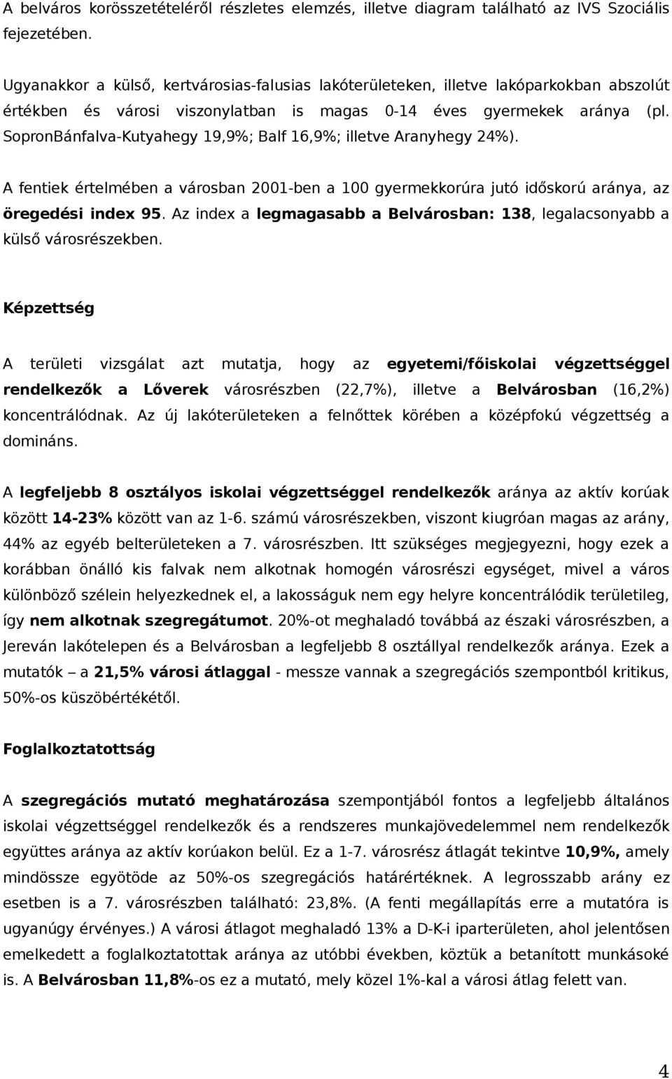 SopronBánfalva-Kutyahegy 19,9%; Balf 16,9%; illetve Aranyhegy 24%). A fentiek értelmében a városban 2001-ben a 100 gyermekkorúra jutó időskorú aránya, az öregedési index 95.