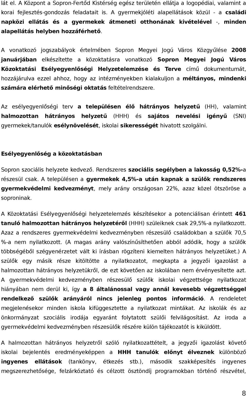 A vonatkozó jogszabályok értelmében Sopron Megyei Jogú Város Közgyűlése 2008 januárjában elkészítette a közoktatásra vonatkozó Sopron Megyei Jogú Város Közoktatási Esélyegyenlőségi Helyzetelemzése és