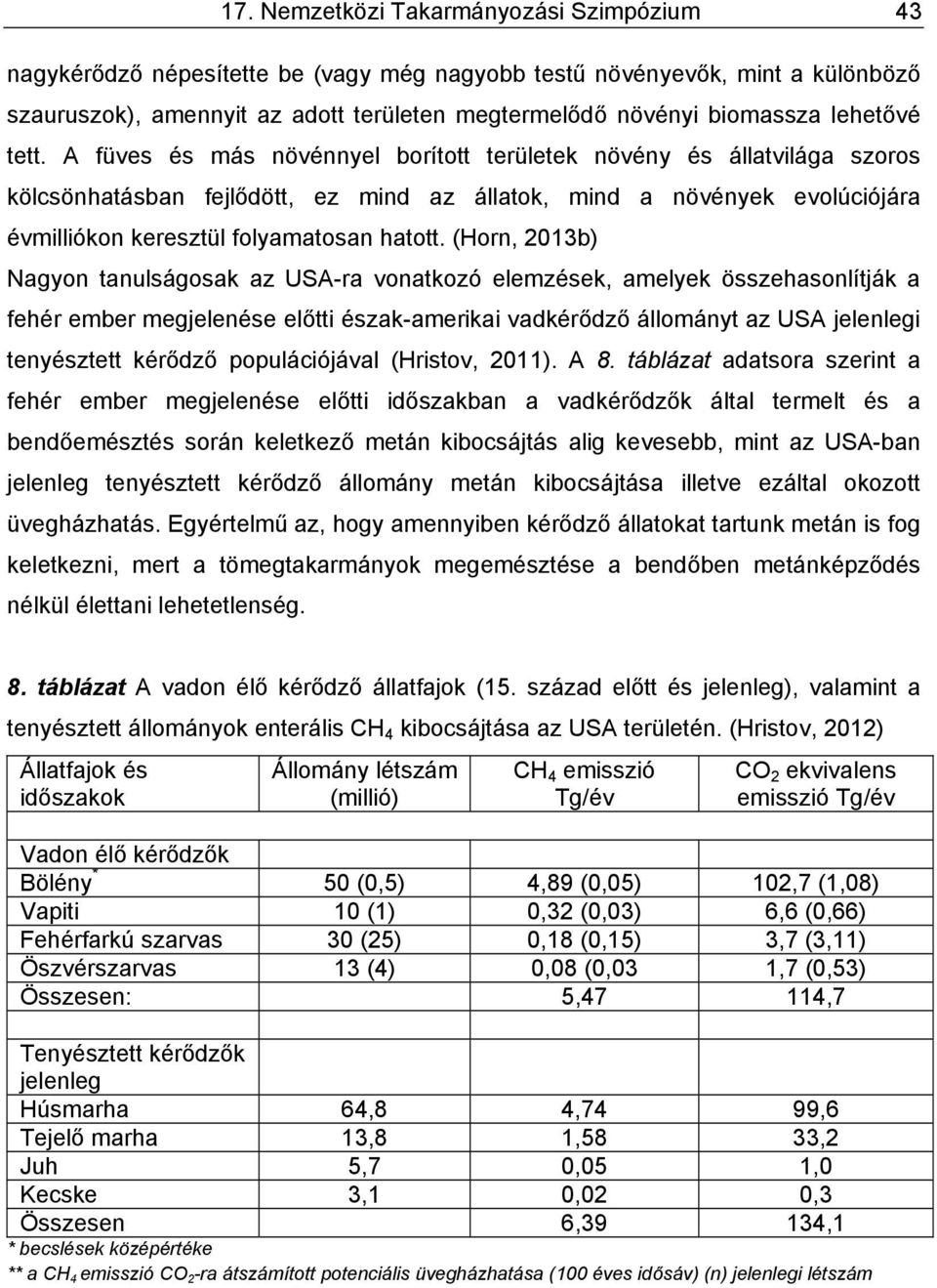 A füves és más növénnyel borított területek növény és állatvilága szoros kölcsönhatásban fejlődött, ez mind az állatok, mind a növények evolúciójára évmilliókon keresztül folyamatosan hatott.