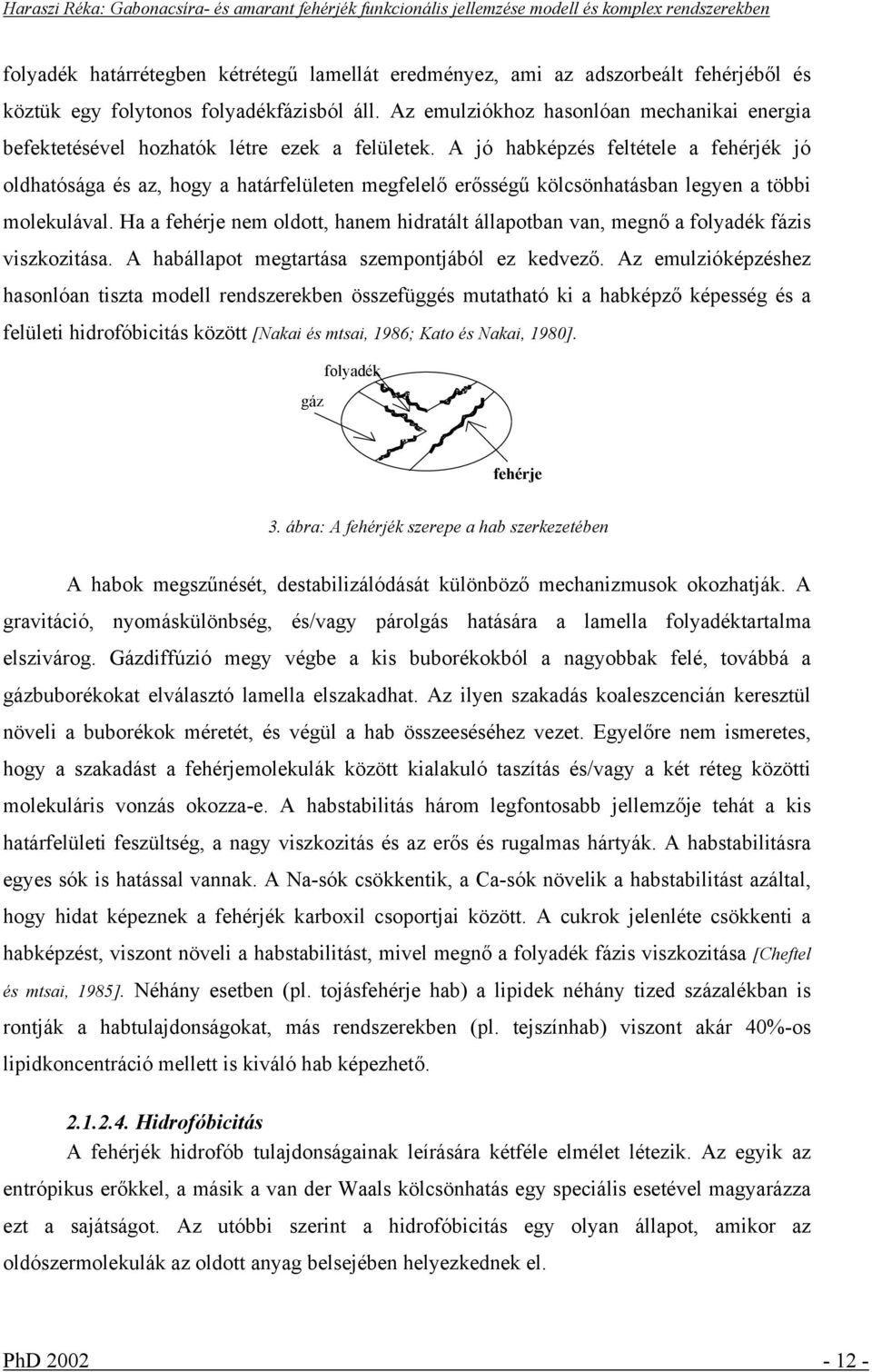 A jó habképzés feltétele a fehérjék jó oldhatósága és az, hogy a határfelületen megfelelő erősségű kölcsönhatásban legyen a többi molekulával.