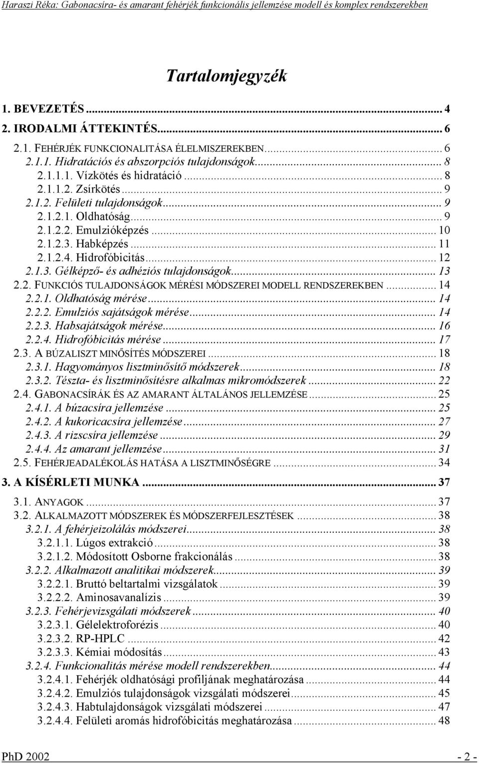.. 13 2.2. FUNKCIÓS TULAJDONSÁGOK MÉRÉSI MÓDSZEREI MODELL RENDSZEREKBEN... 14 2.2.1. Oldhatóság mérése... 14 2.2.2. Emulziós sajátságok mérése... 14 2.2.3. Habsajátságok mérése... 16 2.2.4. Hidrofóbicitás mérése.