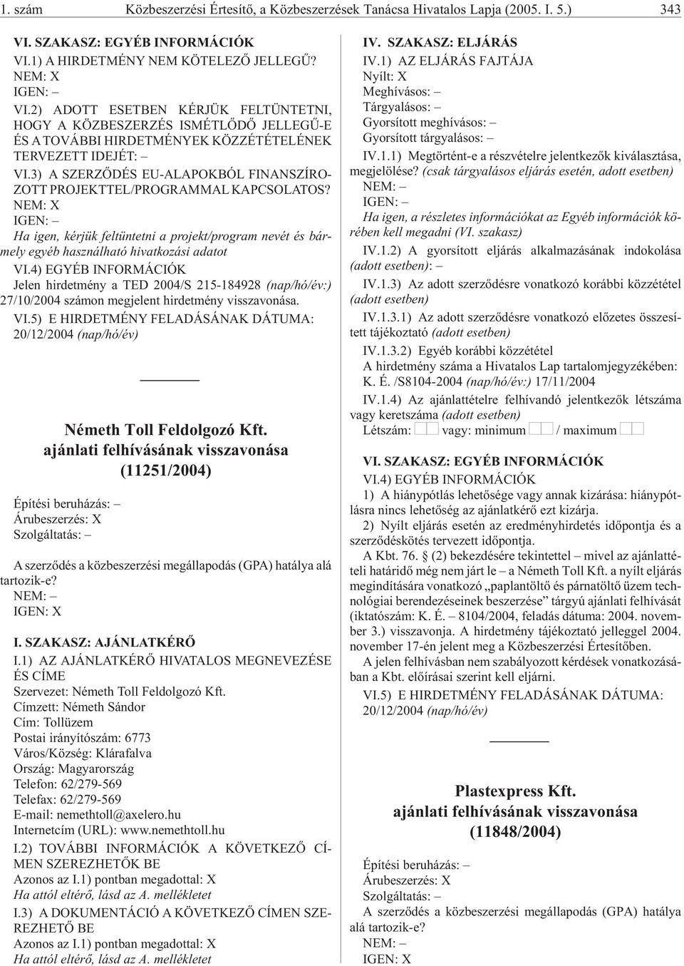 3) A SZERZÕDÉS EU-ALAPOKBÓL FINANSZÍRO- ZOTT PROJEKTTEL/PROGRAMMAL KAPCSOLATOS?