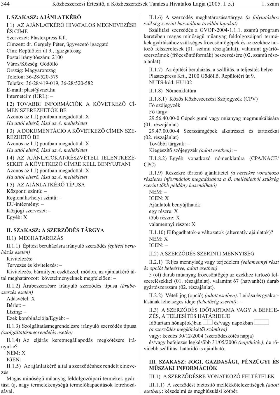 , igaz ga tó ság Pos tai irá nyí tó szám: 2100 Vá ros/köz ség: Gö döl lõ Te le fon: 36-28/520-579 Te le fax: 36-28/419-019, 36-28/520-582 E-ma il: plast@vnet.hu In ter net cím (URL): I.