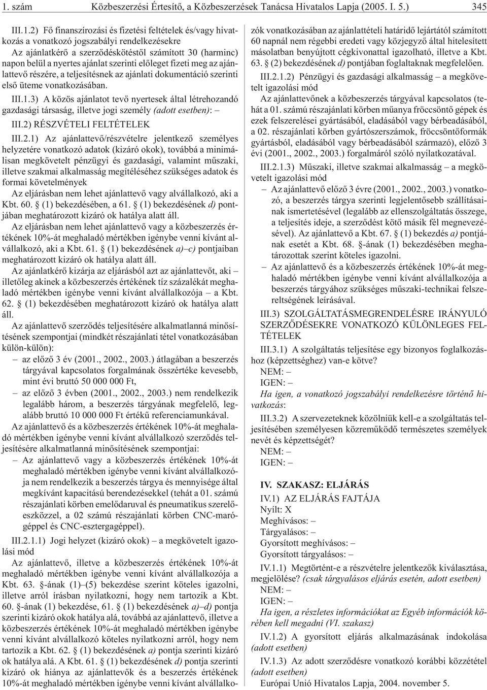 dokumentáció szerinti elsõ üteme vonatkozásában. III.1.3) A kö zös aján la tot te võ nyer te sek ál tal lét re ho zan dó gazdasági társaság, illetve jogi személy : III.