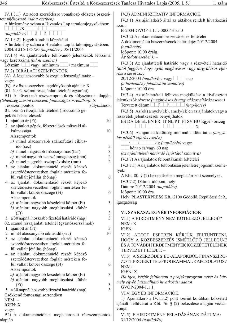 2) BÍRÁLATI SZEMPONTOK (A) A legalacsonyabb összegû ellenszolgáltatás: vagy: (B) Az összességében legelõnyösebb ajánlat: X (01. és 02.