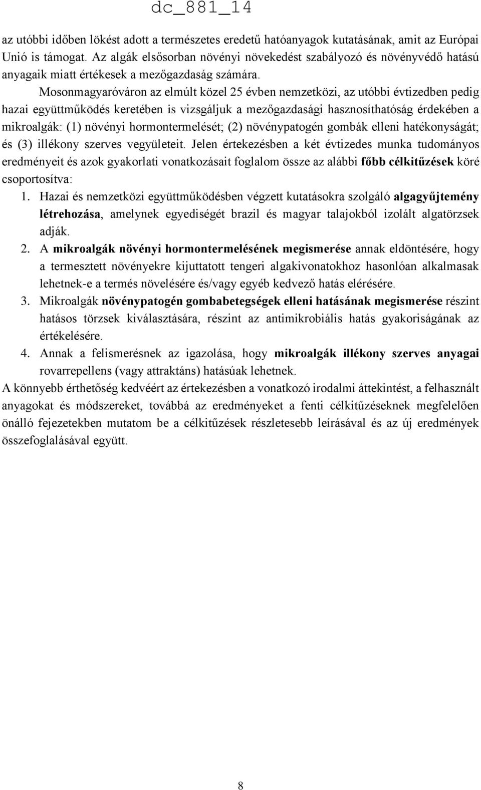 Mosonmagyaróváron az elmúlt közel 25 évben nemzetközi, az utóbbi évtizedben pedig hazai együttműködés keretében is vizsgáljuk a mezőgazdasági hasznosíthatóság érdekében a mikroalgák: (1) növényi
