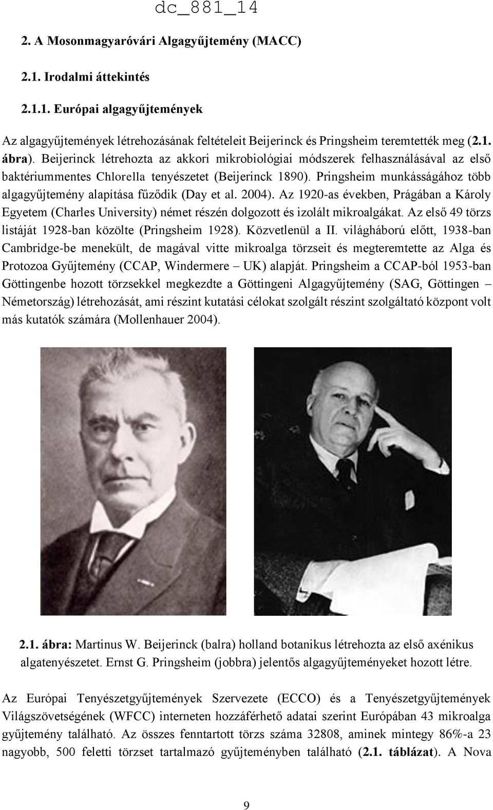 Pringsheim munkásságához több algagyűjtemény alapítása fűződik (Day et al. 2004). Az 1920-as években, Prágában a Károly Egyetem (Charles University) német részén dolgozott és izolált mikroalgákat.