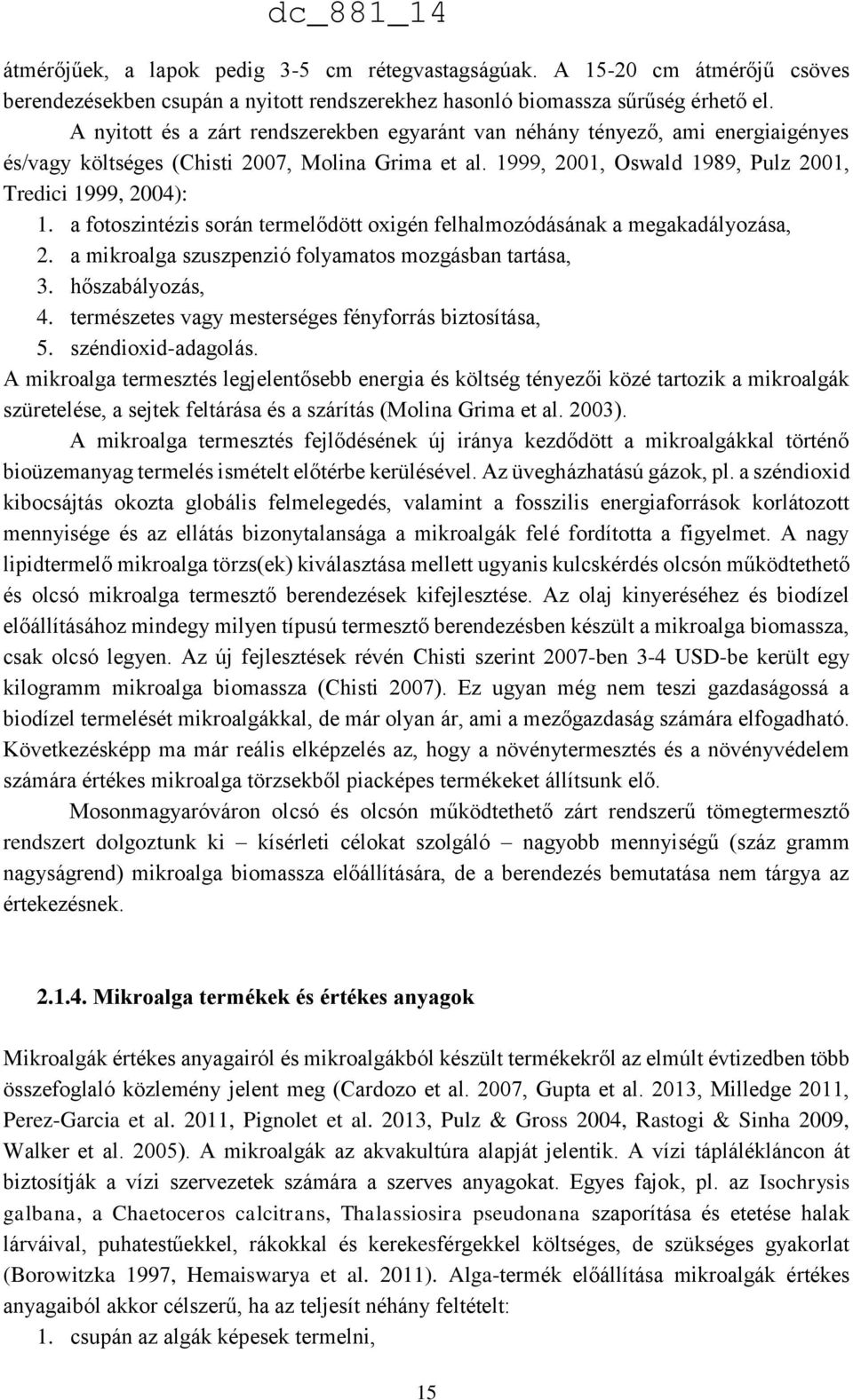 a fotoszintézis során termelődött oxigén felhalmozódásának a megakadályozása, 2. a mikroalga szuszpenzió folyamatos mozgásban tartása, 3. hőszabályozás, 4.