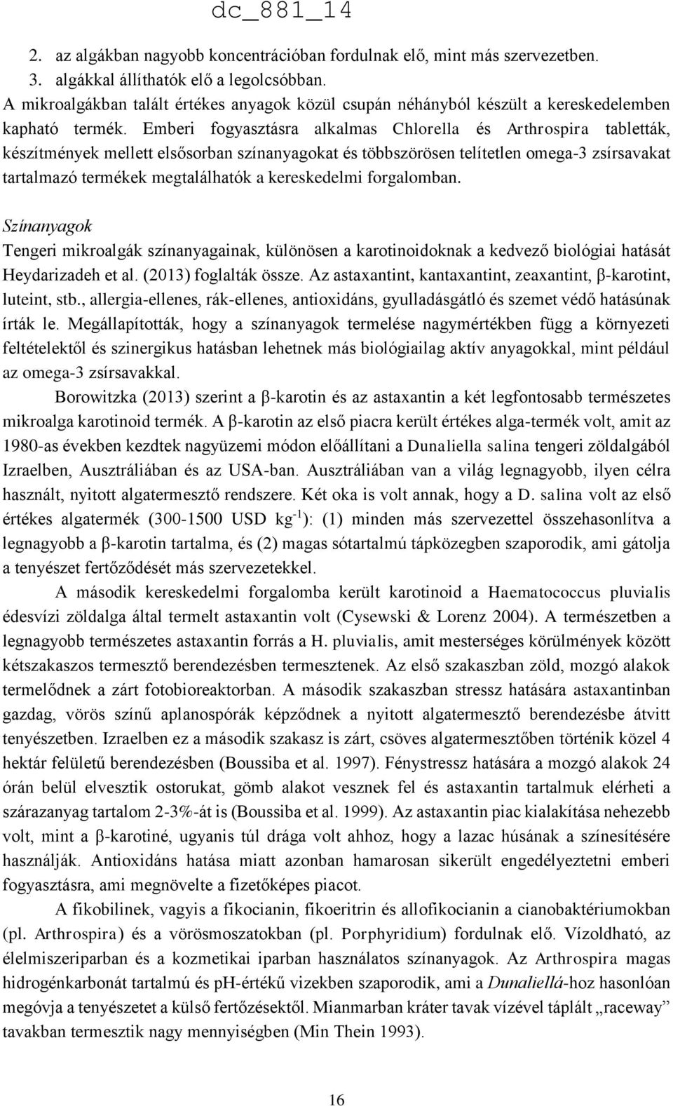 Emberi fogyasztásra alkalmas Chlorella és Arthrospira tabletták, készítmények mellett elsősorban színanyagokat és többszörösen telítetlen omega-3 zsírsavakat tartalmazó termékek megtalálhatók a
