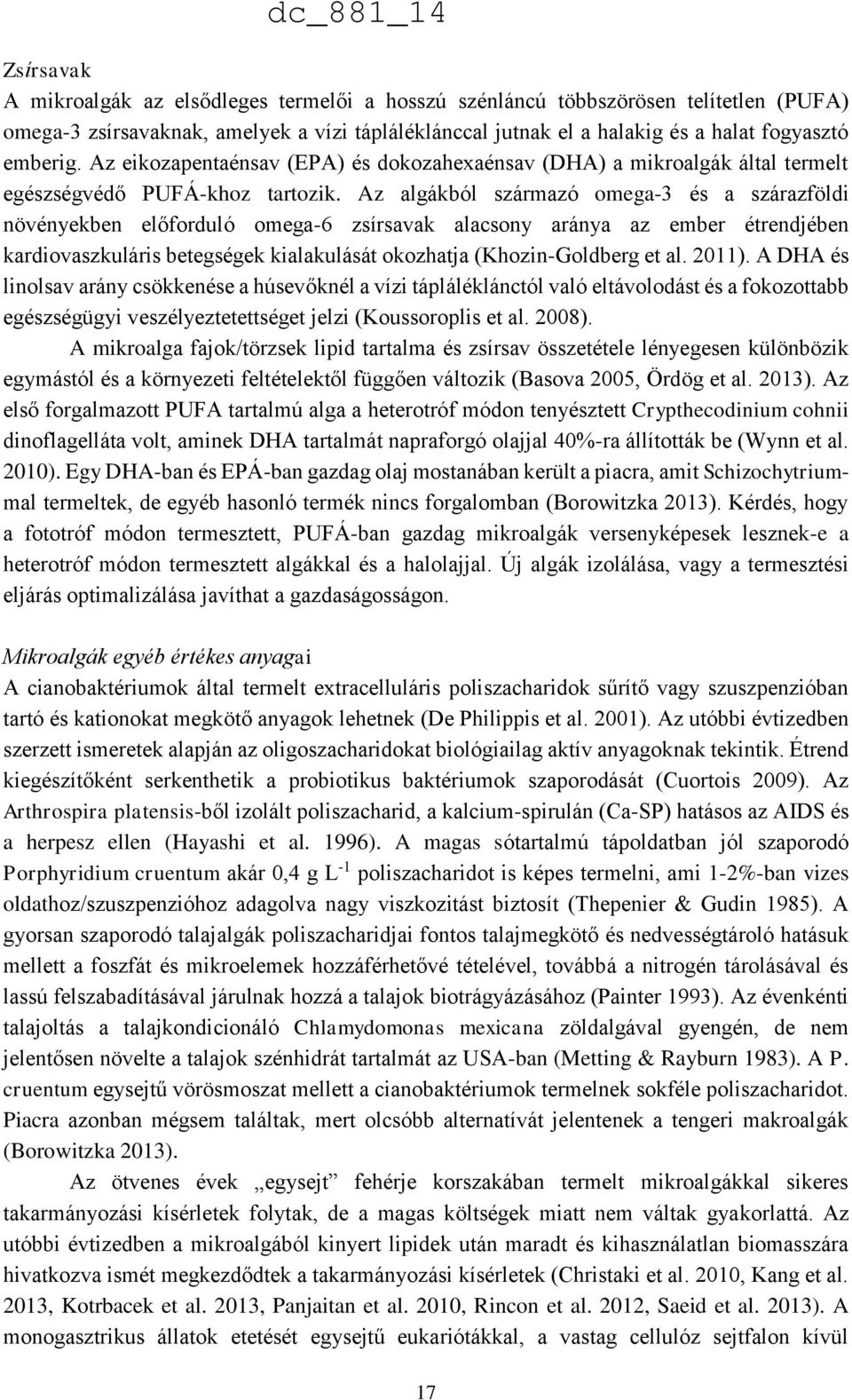 Az algákból származó omega-3 és a szárazföldi növényekben előforduló omega-6 zsírsavak alacsony aránya az ember étrendjében kardiovaszkuláris betegségek kialakulását okozhatja (Khozin-Goldberg et al.