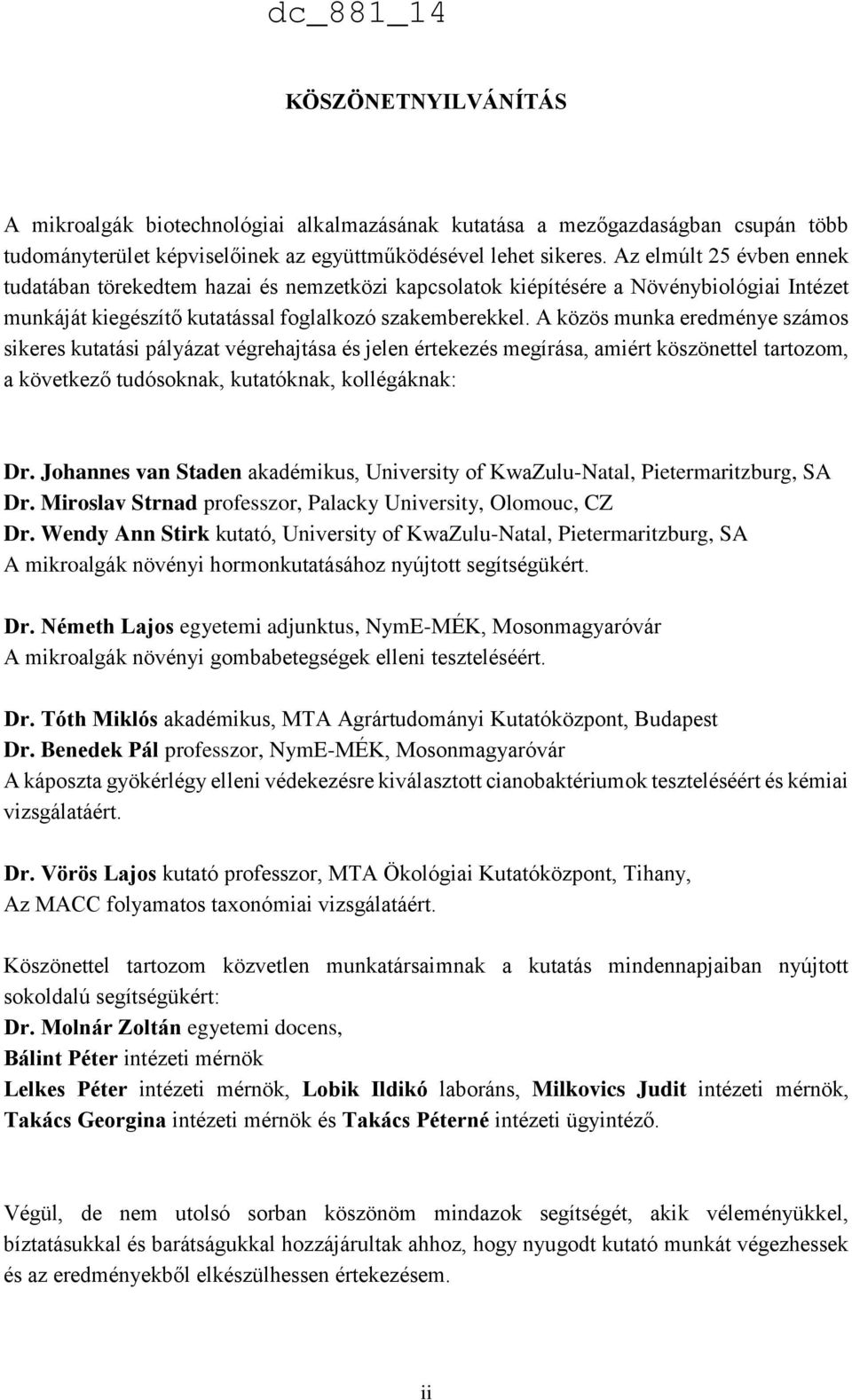 A közös munka eredménye számos sikeres kutatási pályázat végrehajtása és jelen értekezés megírása, amiért köszönettel tartozom, a következő tudósoknak, kutatóknak, kollégáknak: Dr.
