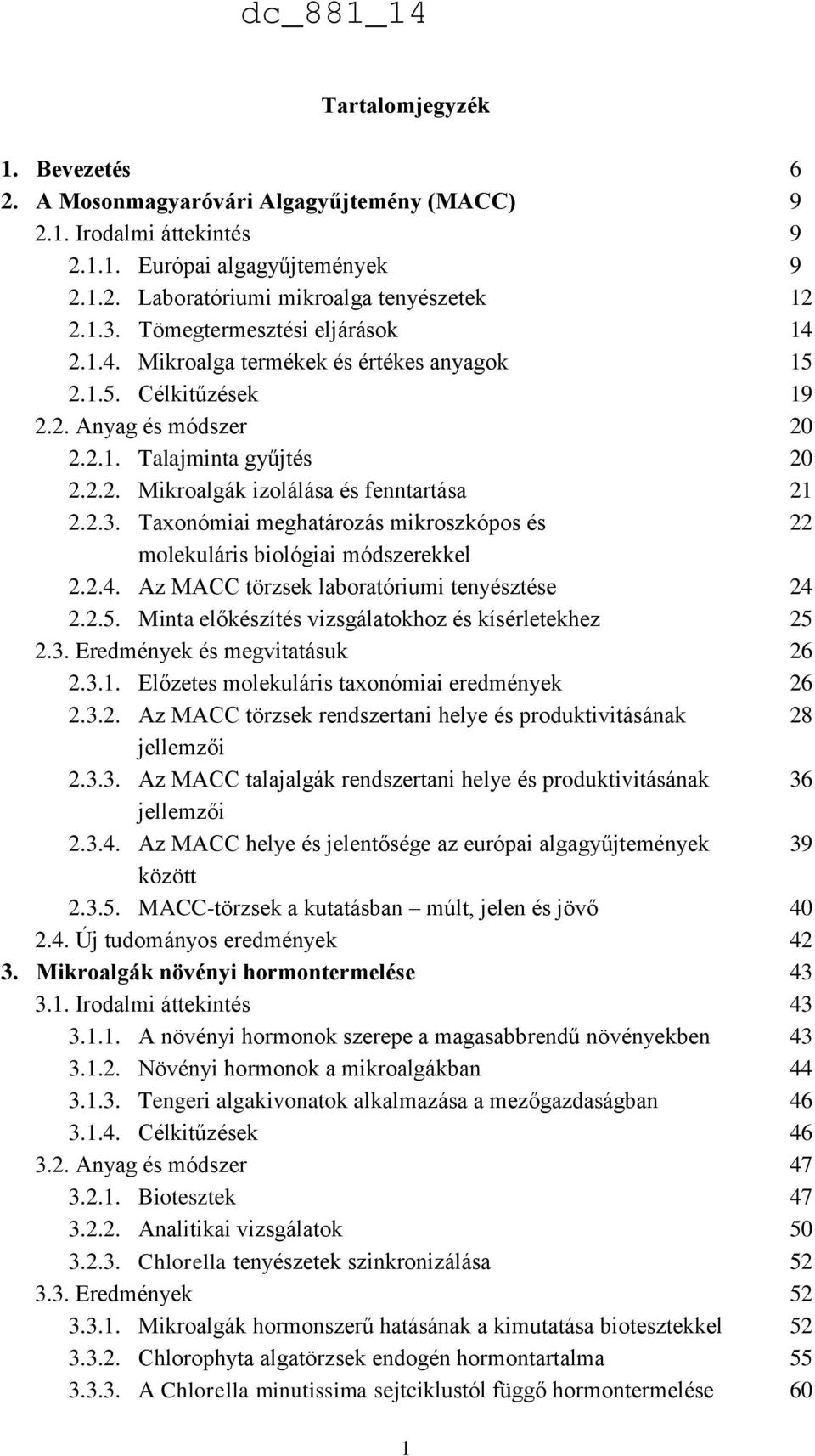 2.3. Taxonómiai meghatározás mikroszkópos és 22 molekuláris biológiai módszerekkel 2.2.4. Az MACC törzsek laboratóriumi tenyésztése 24 2.2.5. Minta előkészítés vizsgálatokhoz és kísérletekhez 25 2.3. Eredmények és megvitatásuk 26 2.