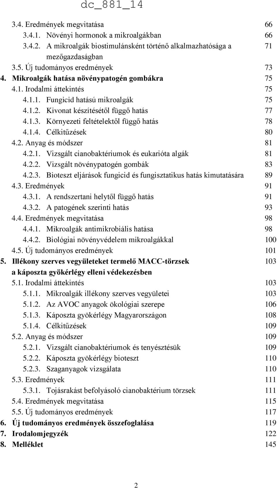 Környezeti feltételektől függő hatás 78 4.1.4. Célkitűzések 80 4.2. Anyag és módszer 81 4.2.1. Vizsgált cianobaktériumok és eukarióta algák 81 4.2.2. Vizsgált növénypatogén gombák 83 