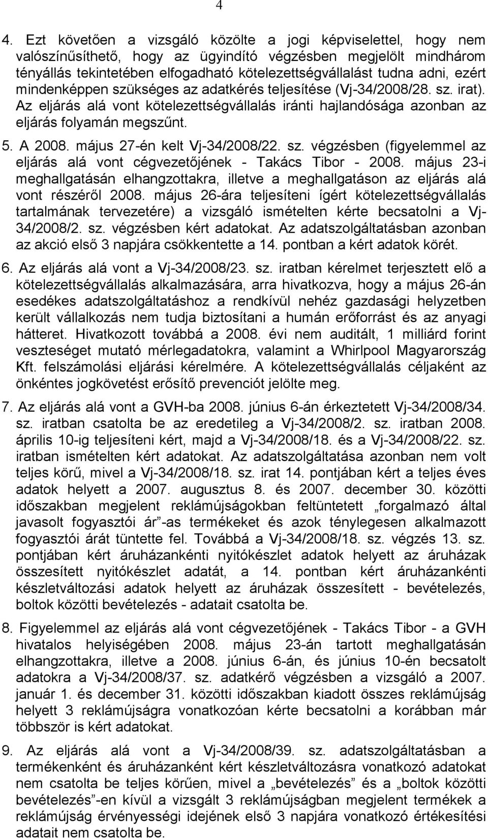május 27-én kelt Vj-34/2008/22. sz. végzésben (figyelemmel az eljárás alá vont cégvezetıjének - Takács Tibor - 2008.