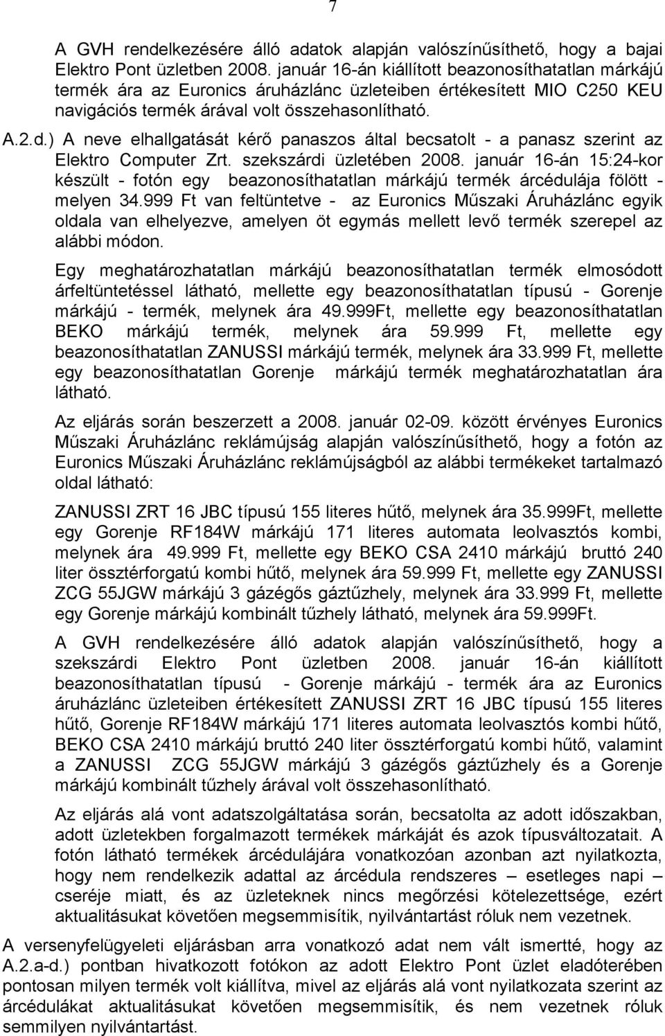 ) A neve elhallgatását kérı panaszos által becsatolt - a panasz szerint az Elektro Computer Zrt. szekszárdi üzletében 2008.