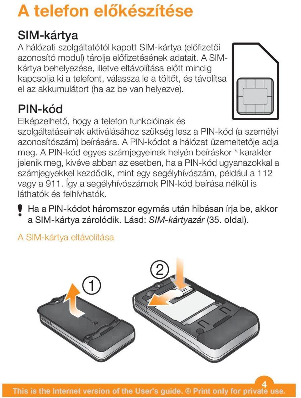 PIN-kód Elképzelhető, hogy a telefon funkcióinak és szolgáltatásainak aktiválásához szükség lesz a PIN-kód (a személyi azonosítószám) beírására. A PIN-kódot a hálózat üzemeltetője adja meg.