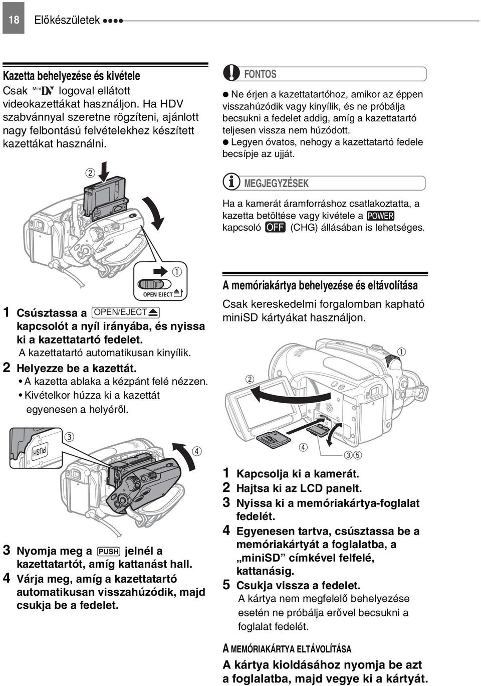 FONTOS Ne érjen a kazettatartóhoz, amikor az éppen visszahúzódik vagy kinyílik, és ne próbálja becsukni a fedelet addig, amíg a kazettatartó teljesen vissza nem húzódott.