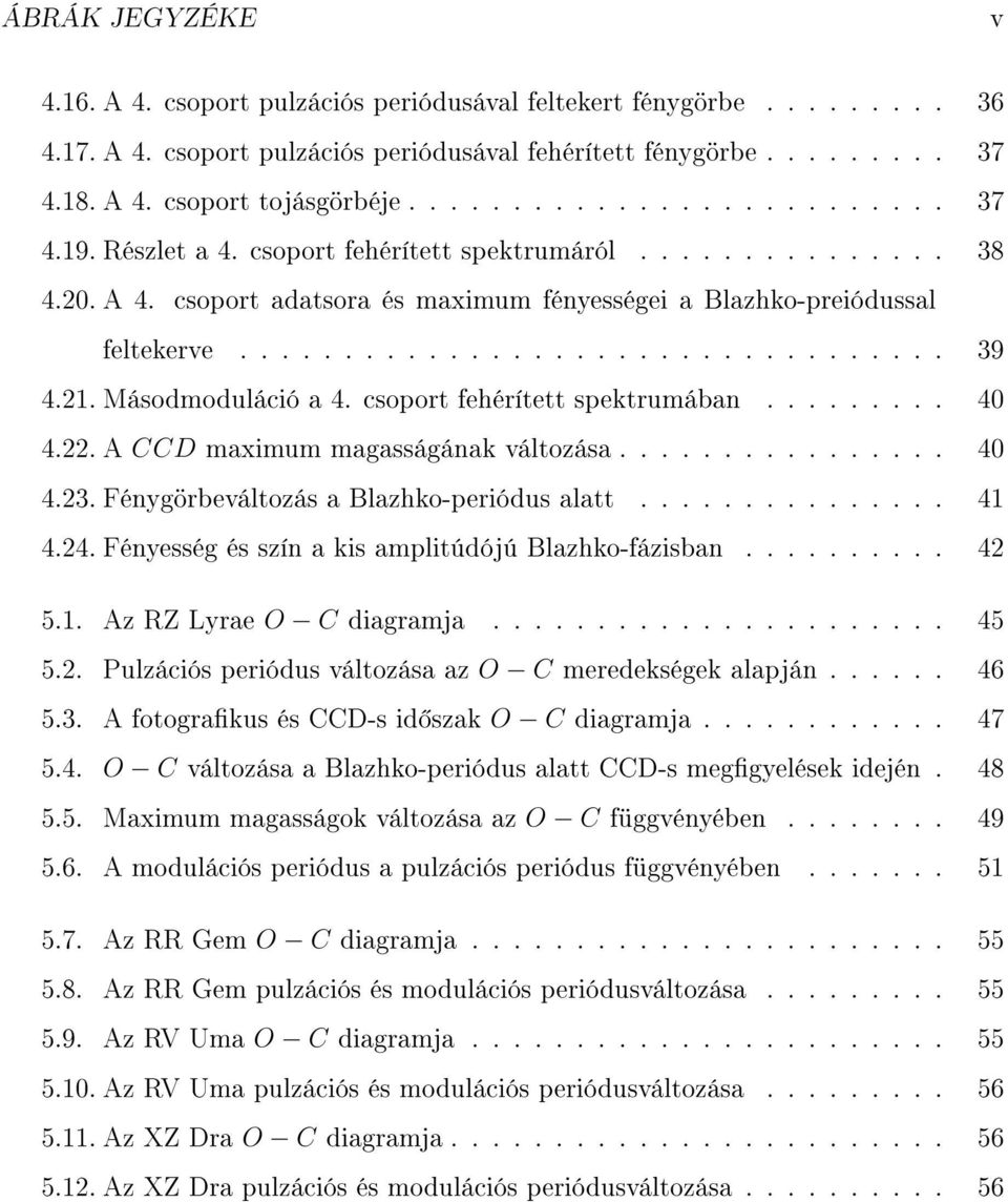 21. Másodmoduláció a 4. csoport fehérített spektrumában......... 40 4.22. A CCD maximum magasságának változása................ 40 4.23. Fénygörbeváltozás a Blazhko-periódus alatt............... 41 4.