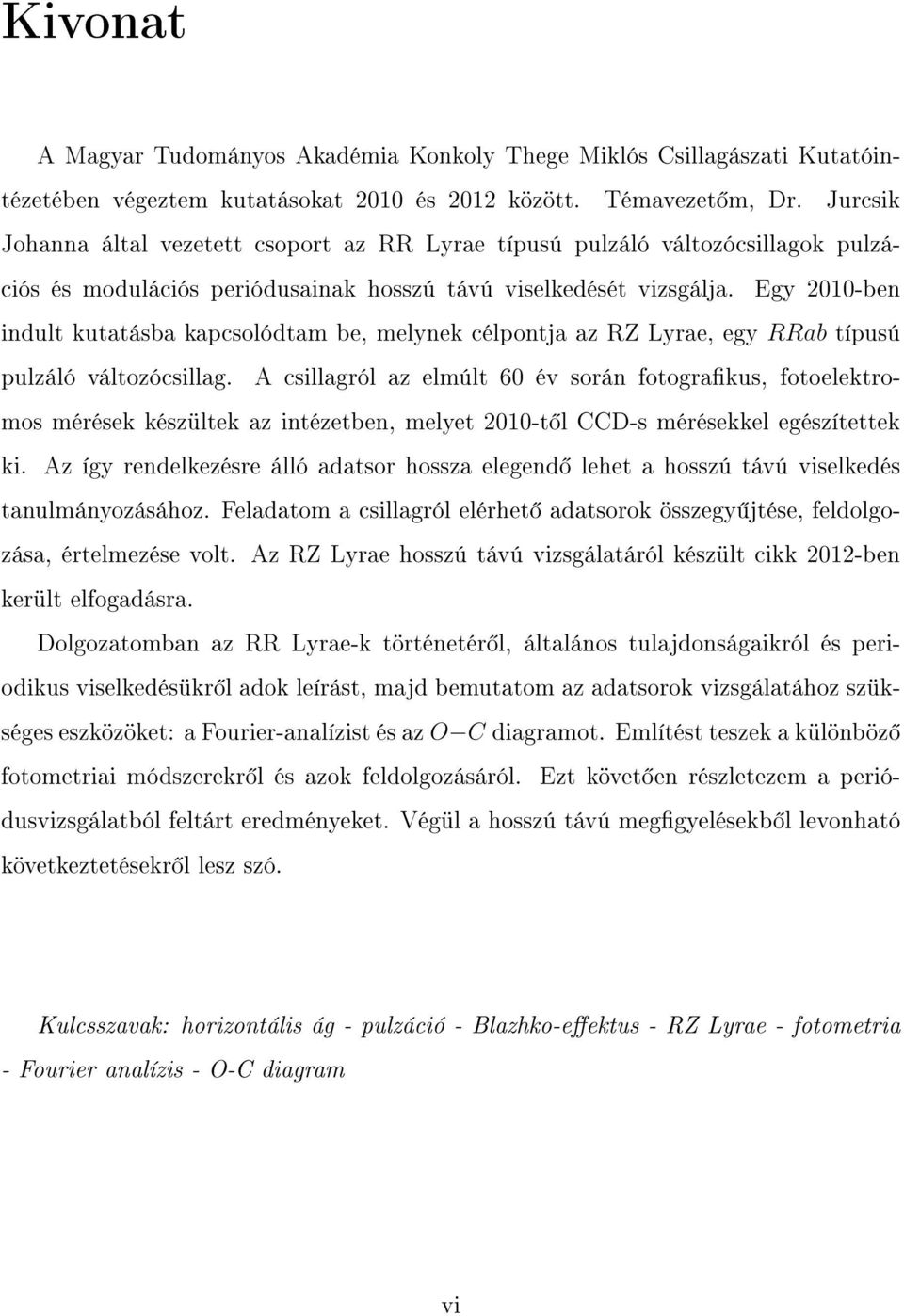 Egy 2010-ben indult kutatásba kapcsolódtam be, melynek célpontja az RZ Lyrae, egy RRab típusú pulzáló változócsillag.